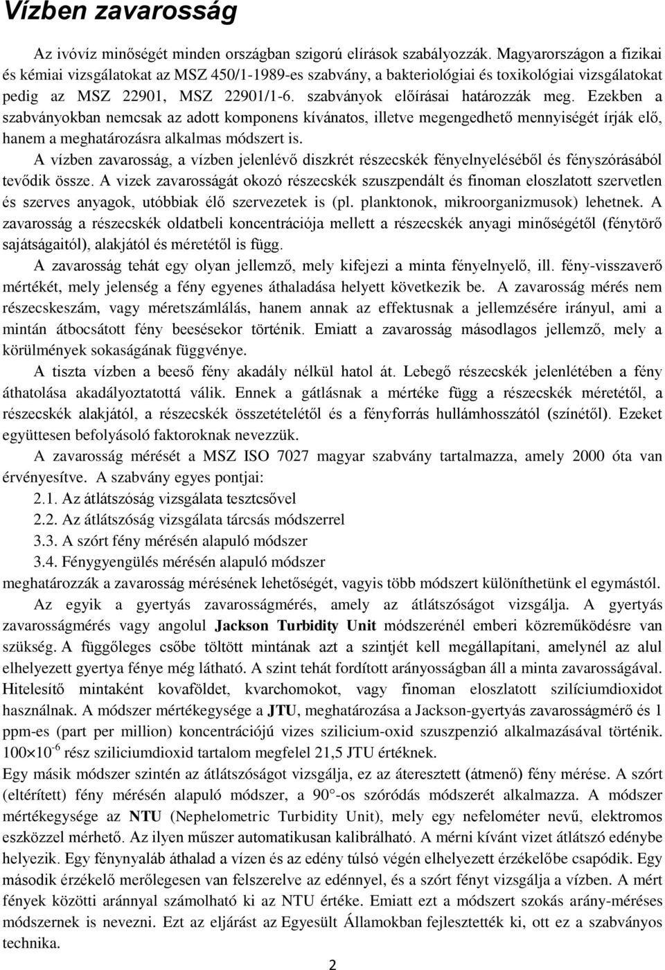 Ezekben a szabványokban nemcsak az adott komponens kívánatos, illetve megengedhető mennyiségét írják elő, hanem a meghatározásra alkalmas módszert is.