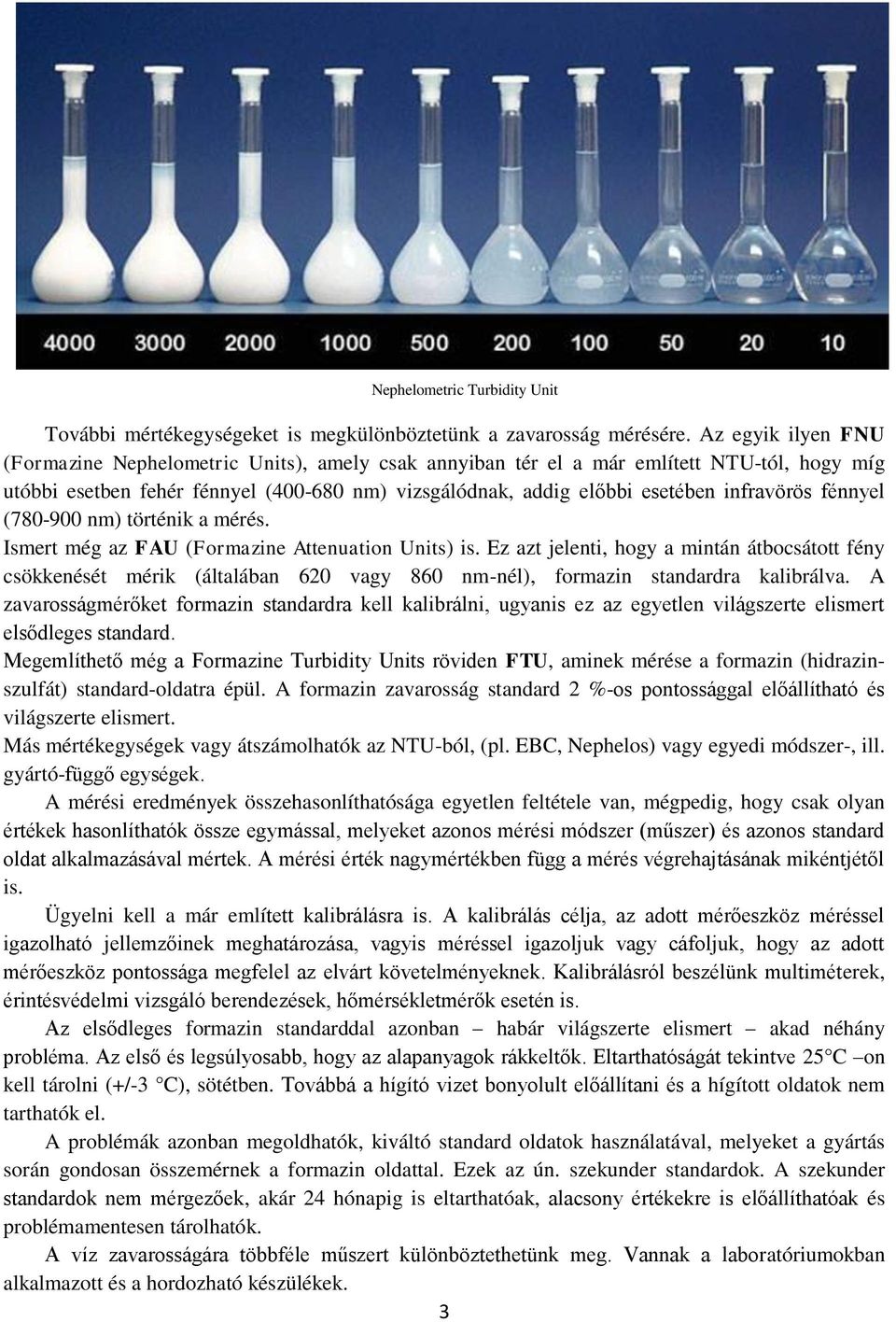 infravörös fénnyel (780-900 nm) történik a mérés. Ismert még az FAU (Formazine Attenuation Units) is.