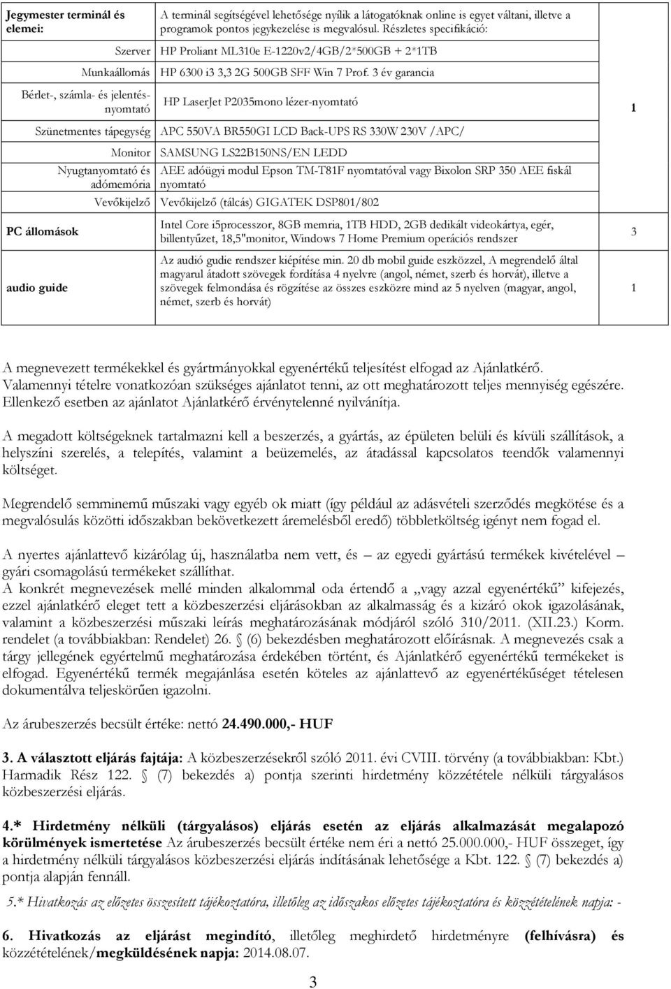 3 év garancia Bérlet-, számla- és jelentésnyomtató HP LaserJet P2035mono lézer-nyomtató Szünetmentes tápegység APC 550VA BR550GI LCD Back-UPS RS 330W 230V /APC/ Monitor SAMSUNG LS22B50NS/EN LEDD