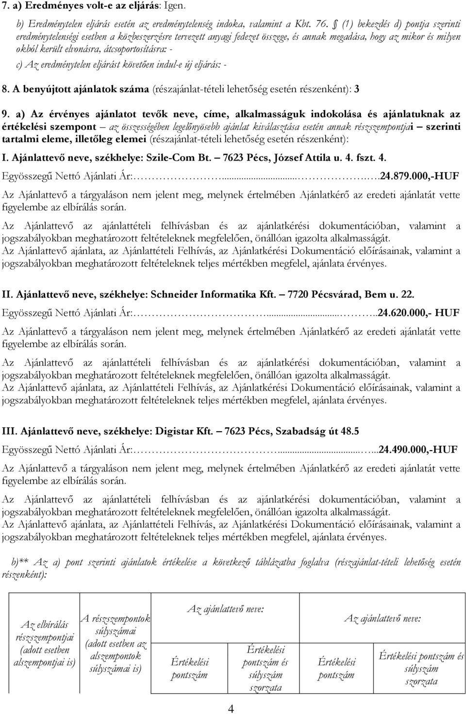 Az eredménytelen eljárást követően indul-e új eljárás: - 8. A benyújtott ajánlatok száma (részajánlat-tételi lehetőség esetén részenként): 3 9.