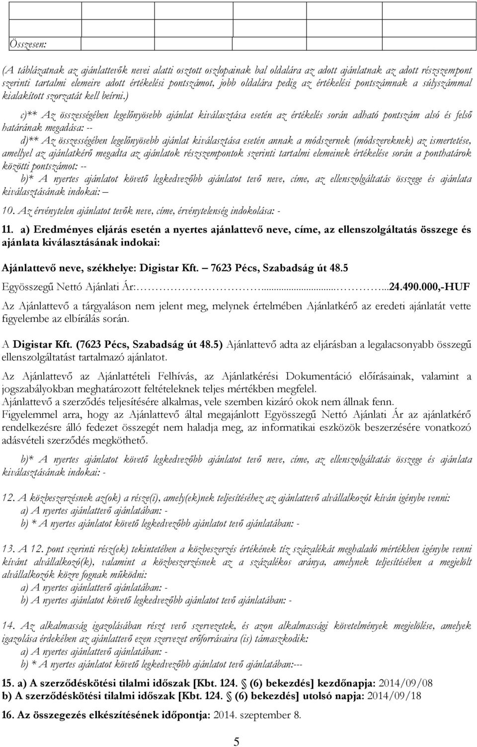 ) c)** Az összességében legelőnyösebb ajánlat kiválasztása esetén az értékelés során adható pontszám alsó és felső határának megadása: -- d)** Az összességében legelőnyösebb ajánlat kiválasztása