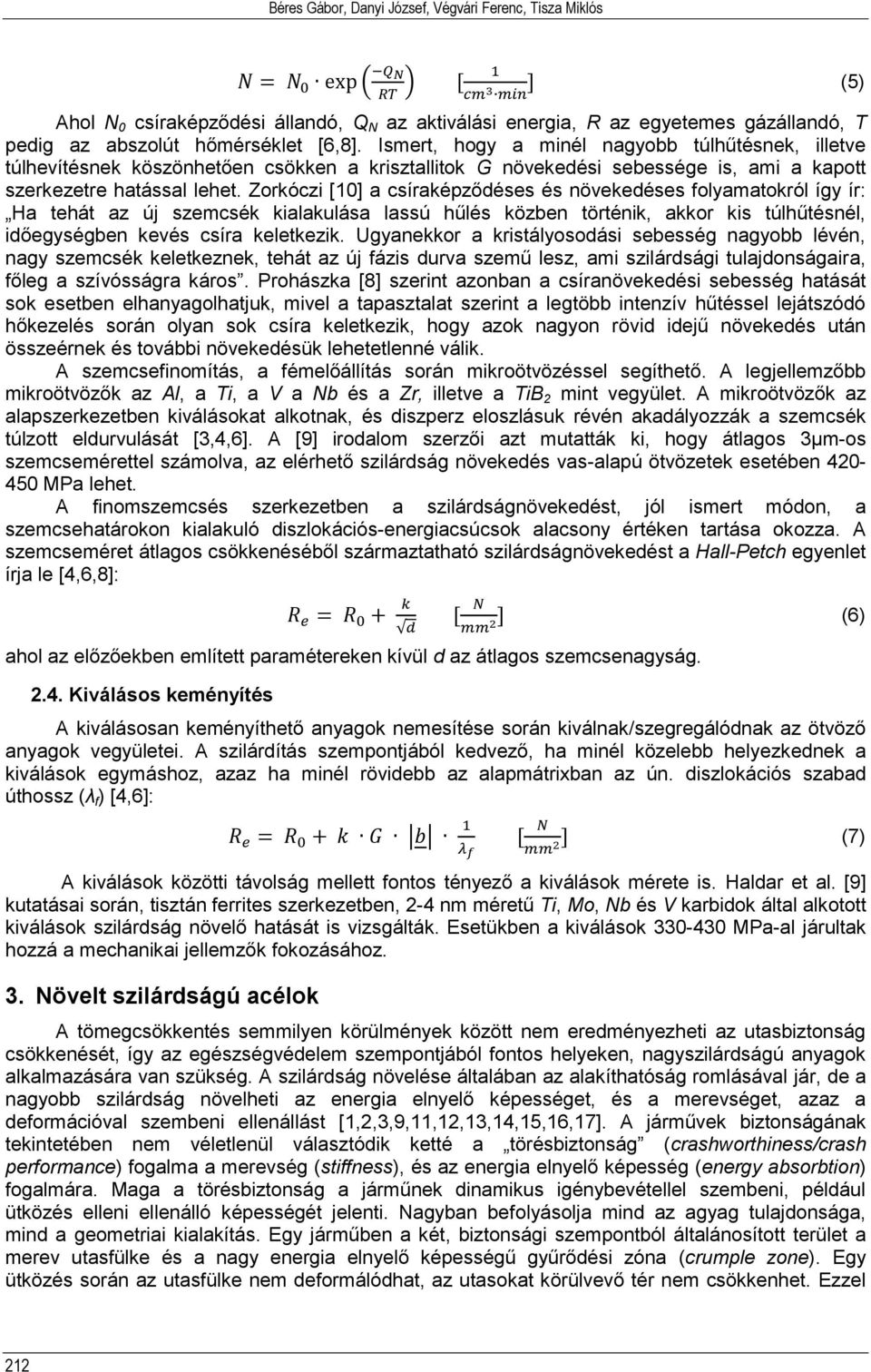 Zorkóczi [10] a csíraképződéses és növekedéses folyamatokról így ír: Ha tehát az új szemcsék kialakulása lassú hűlés közben történik, akkor kis túlhűtésnél, időegységben kevés csíra keletkezik.