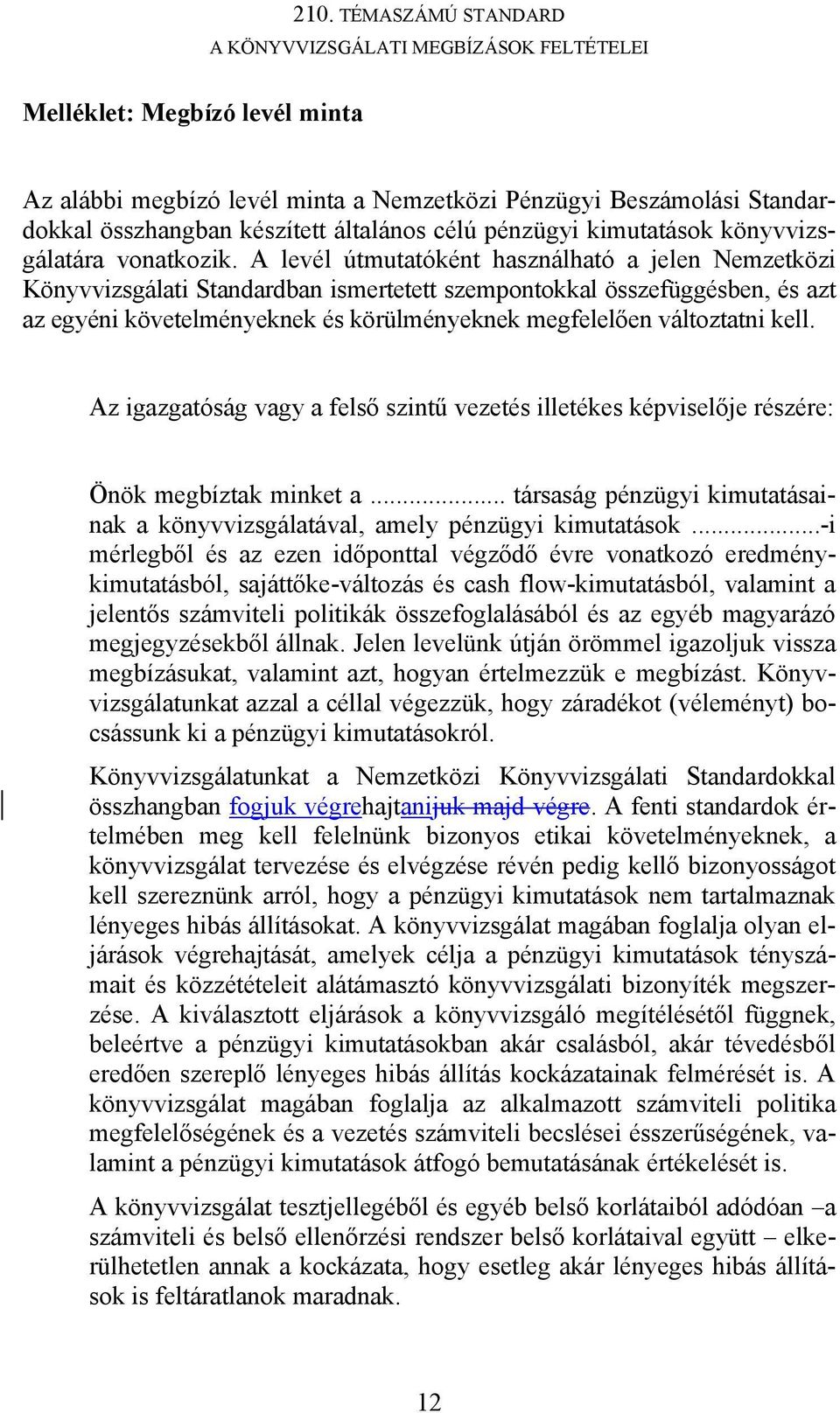 kell. Az igazgatóság vagy a felső szintű vezetés illetékes képviselője részére: Önök megbíztak minket a... társaság pénzügyi kimutatásainak a könyvvizsgálatával, amely pénzügyi kimutatások.