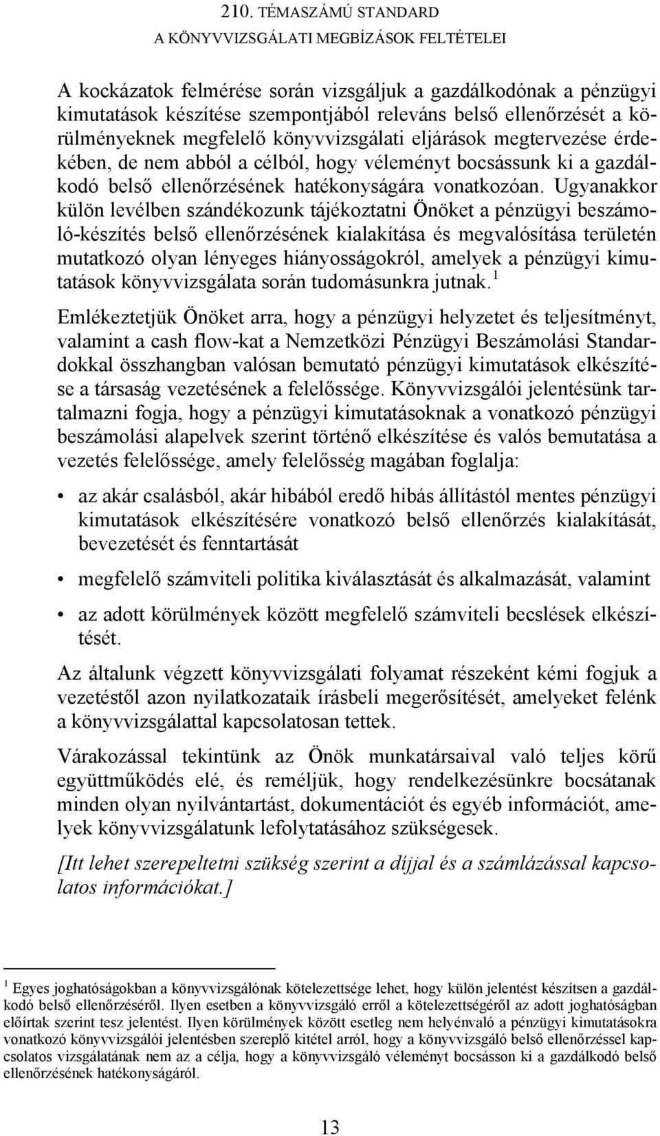 Ugyanakkor külön levélben szándékozunk tájékoztatni Önöket a pénzügyi beszámoló-készítés belső ellenőrzésének kialakítása és megvalósítása területén mutatkozó olyan lényeges hiányosságokról, amelyek