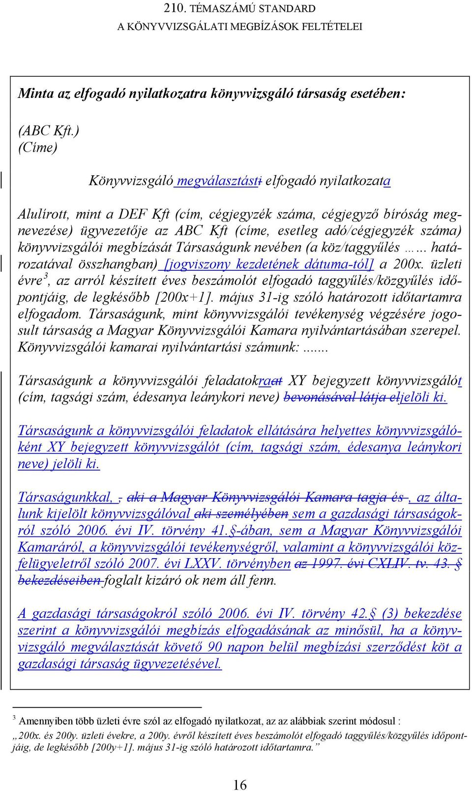 száma) könyvvizsgálói megbízását Társaságunk nevében (a köz/taggyűlés... határozatával összhangban) [jogviszony kezdetének dátuma-tól] a 200x.