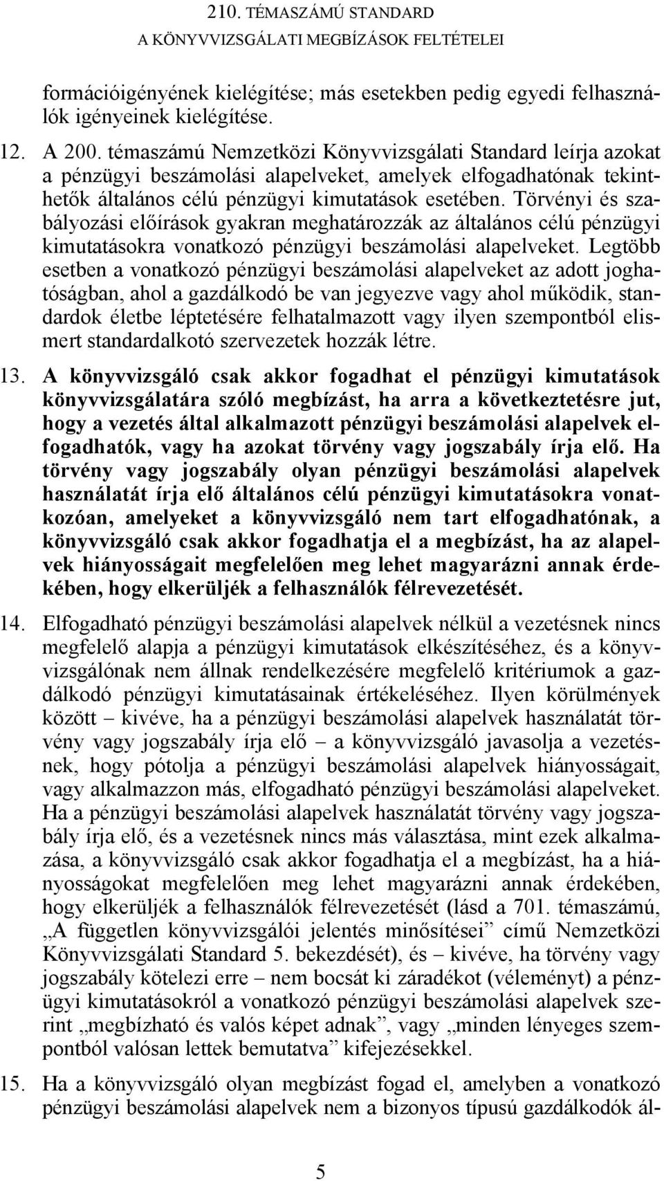 Törvényi és szabályozási előírások gyakran meghatározzák az általános célú pénzügyi kimutatásokra vonatkozó pénzügyi beszámolási alapelveket.