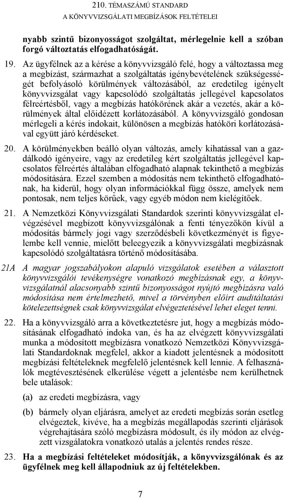 igényelt könyvvizsgálat vagy kapcsolódó szolgáltatás jellegével kapcsolatos félreértésből, vagy a megbízás hatókörének akár a vezetés, akár a körülmények által előidézett korlátozásából.