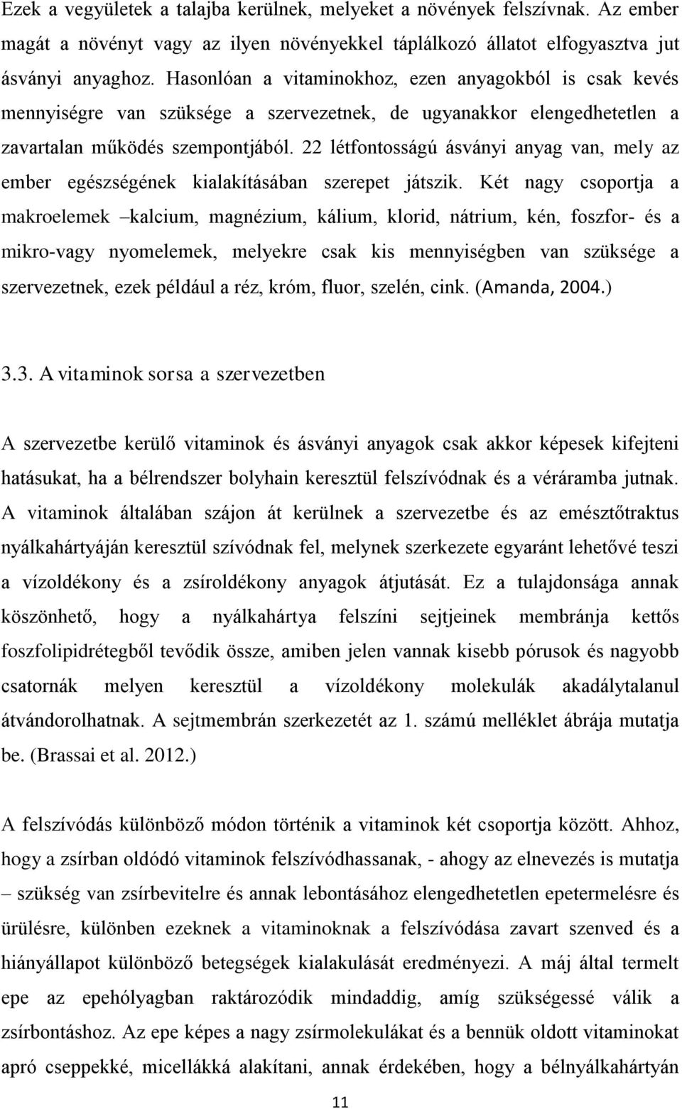 22 létfontosságú ásványi anyag van, mely az ember egészségének kialakításában szerepet játszik.