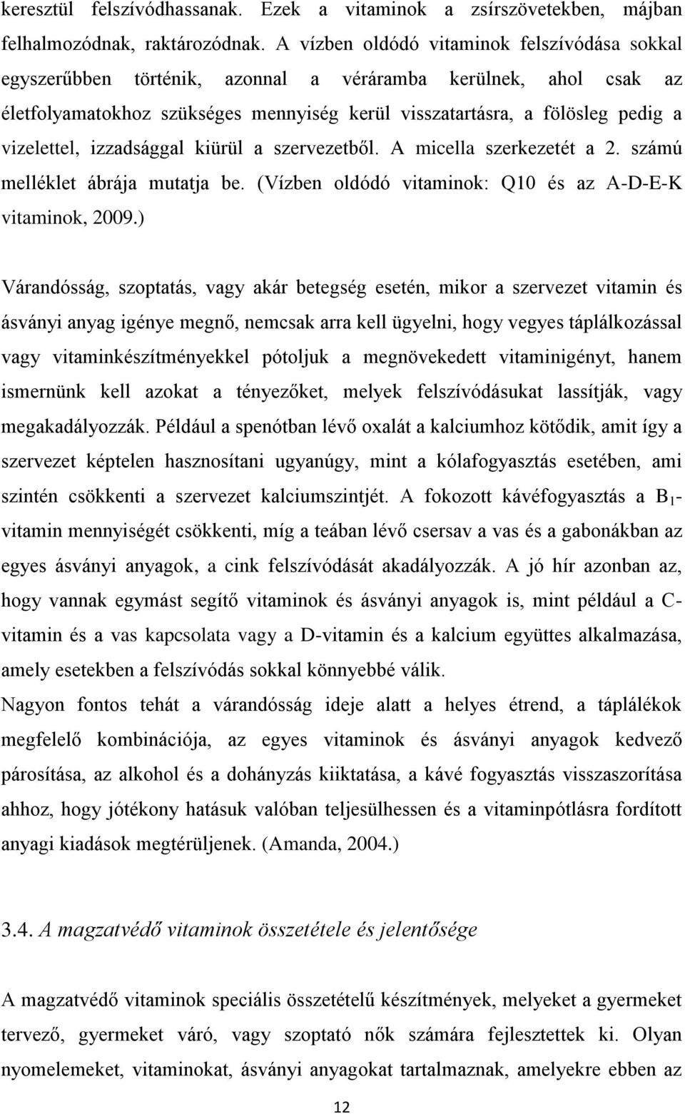 vizelettel, izzadsággal kiürül a szervezetből. A micella szerkezetét a 2. számú melléklet ábrája mutatja be. (Vízben oldódó vitaminok: Q10 és az A-D-E-K vitaminok, 2009.