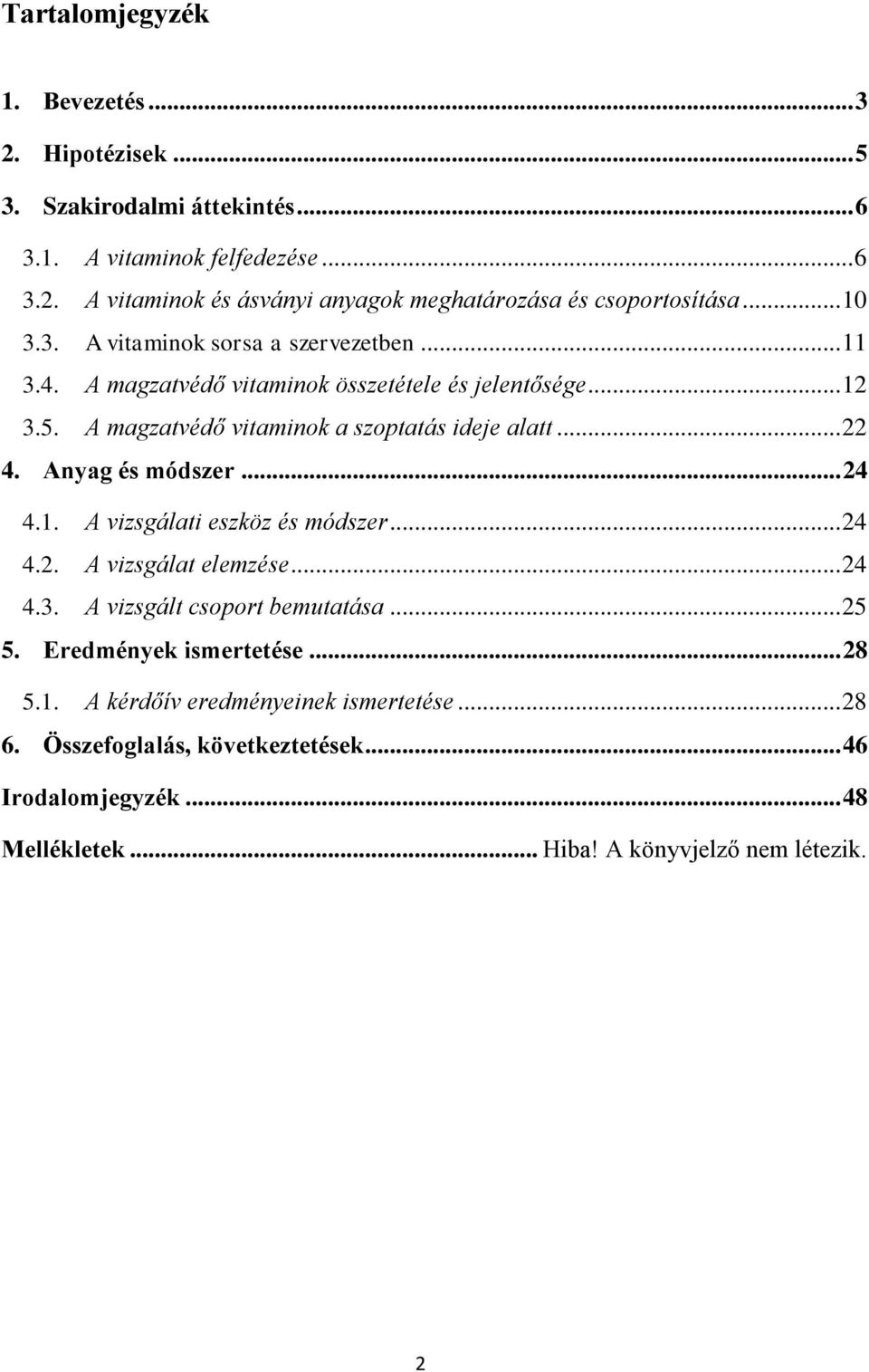 Anyag és módszer... 24 4.1. A vizsgálati eszköz és módszer... 24 4.2. A vizsgálat elemzése... 24 4.3. A vizsgált csoport bemutatása... 25 5. Eredmények ismertetése... 28 5.