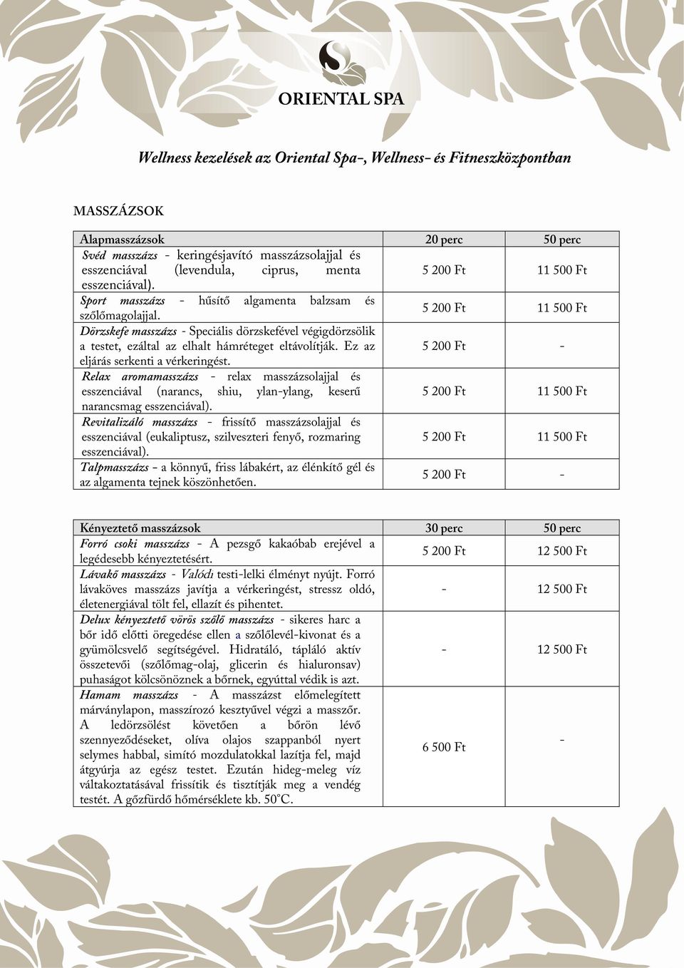 5 200 Ft 11 500 Ft Dörzskefe masszázs Speciális dörzskefével végigdörzsölik a testet, ezáltal az elhalt hámréteget eltávolítják. Ez az 5 200 Ft eljárás serkenti a vérkeringést.