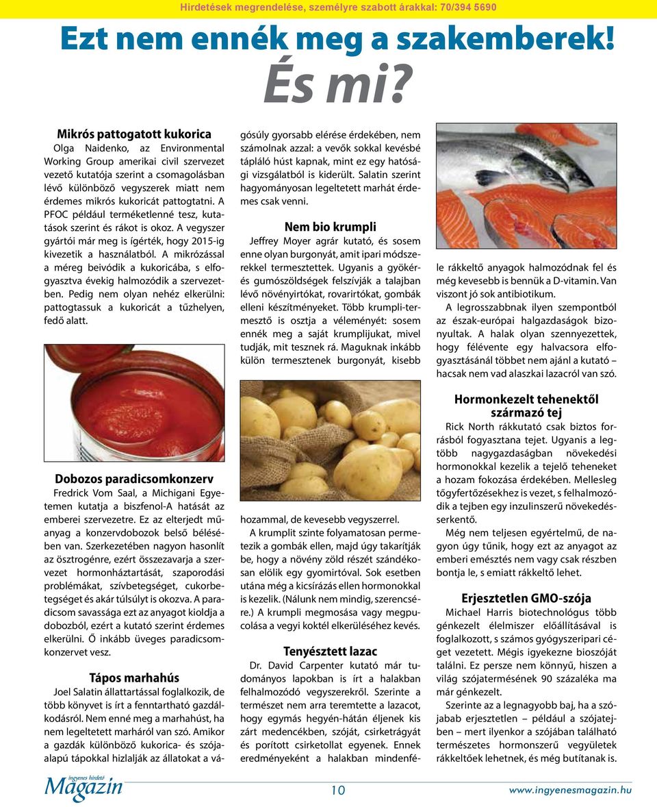 pattogtatni. A PFOC például terméketlenné tesz, kutatások szerint és rákot is okoz. A vegyszer gyártói már meg is ígérték, hogy 2015-ig kivezetik a használatból.