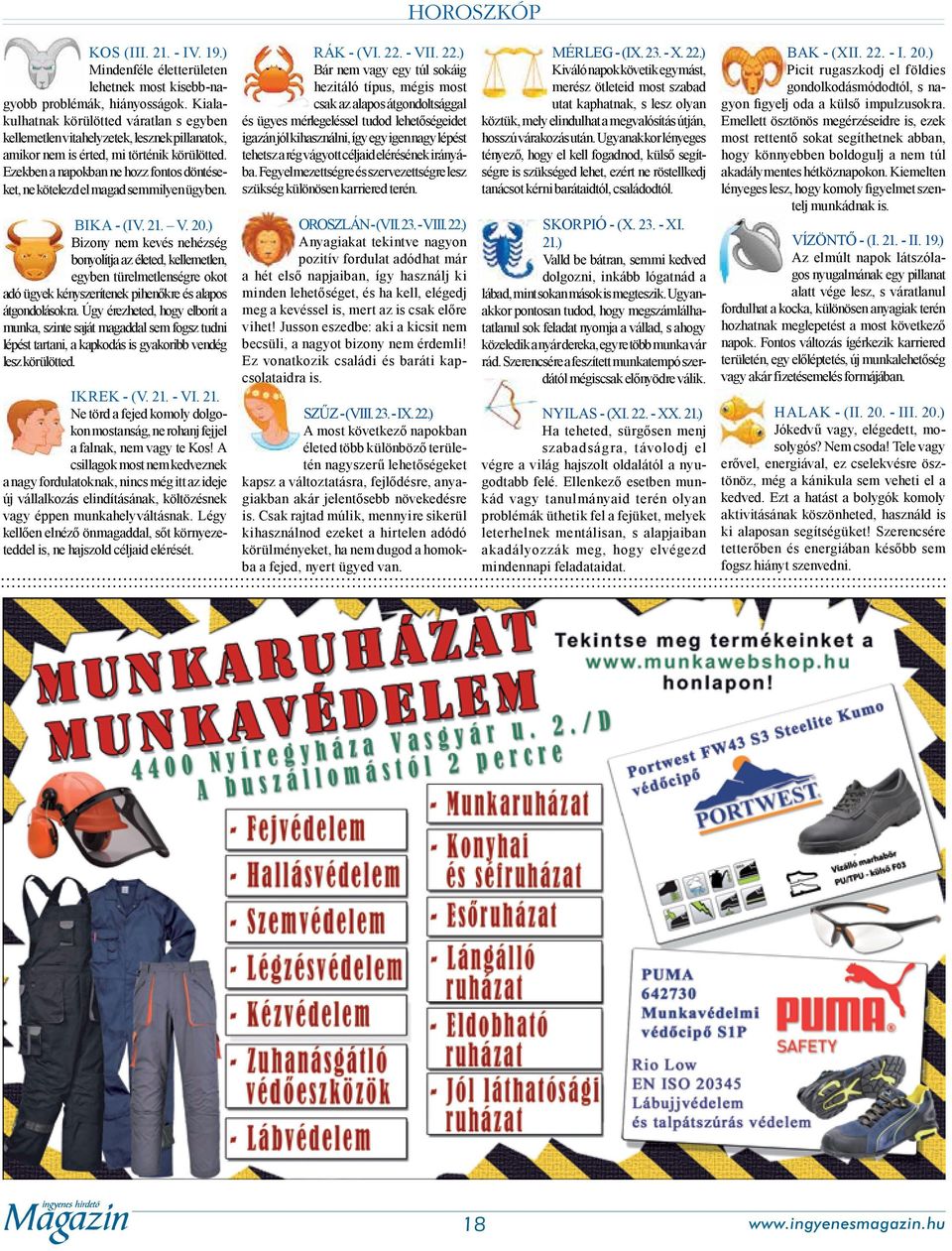 Ezekben a napokban ne hozz fontos döntéseket, ne kötelezd el magad semmilyen ügyben. BIKA - (IV. 21. V. 20.
