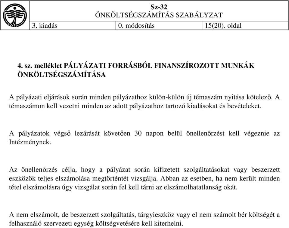 A témaszámon kell vezetni minden az adott pályázathoz tartozó kiadásokat és bevételeket. A pályázatok végső lezárását követően 30 napon belül önellenőrzést kell végeznie az Intézménynek.