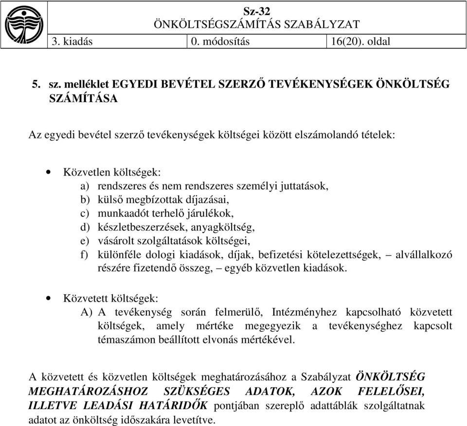 személyi juttatások, b) külső megbízottak díjazásai, c) munkaadót terhelő járulékok, d) készletbeszerzések, anyagköltség, e) vásárolt szolgáltatások költségei, f) különféle dologi kiadások, díjak,