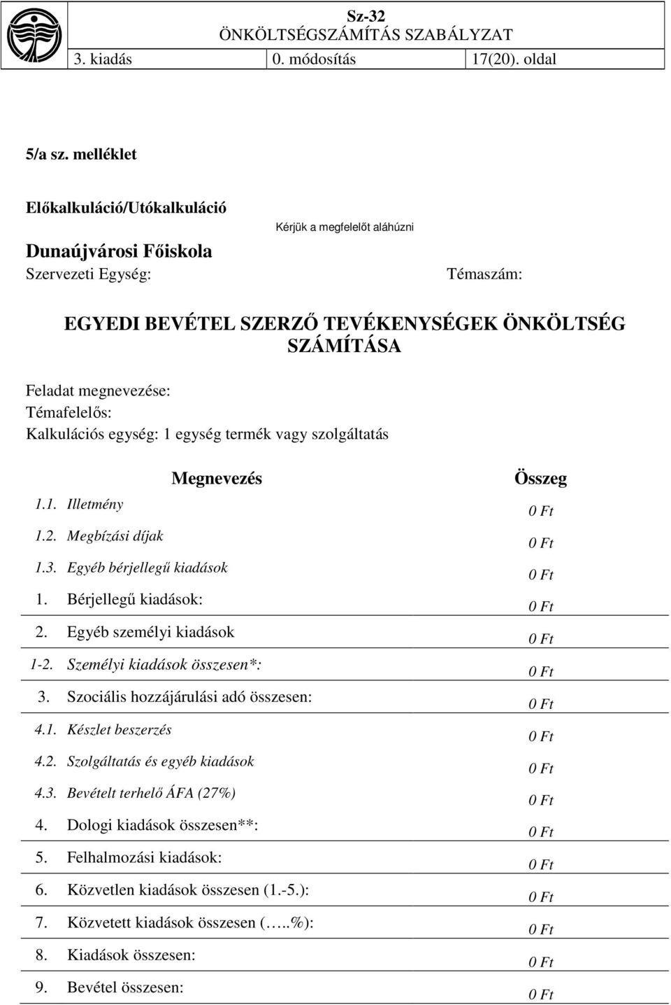 Témafelelős: Kalkulációs egység: 1 egység termék vagy szolgáltatás Megnevezés 1.1. Illetmény 1.2. Megbízási díjak 1.3. Egyéb bérjellegű kiadások 1. Bérjellegű kiadások: 2.