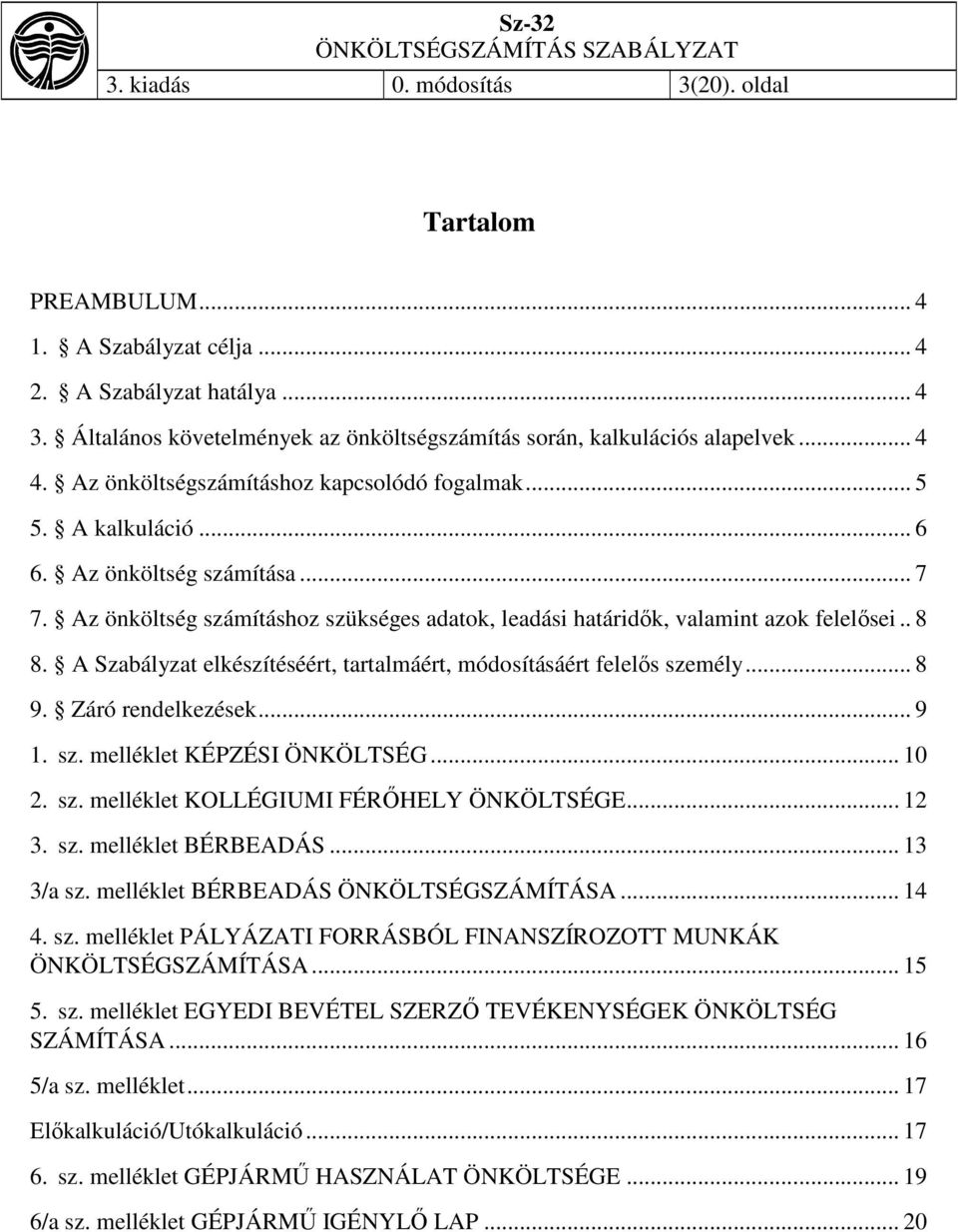 A Szabályzat elkészítéséért, tartalmáért, módosításáért felelős személy... 8 9. Záró rendelkezések... 9 1. sz. melléklet KÉPZÉSI ÖNKÖLTSÉG... 10 2. sz. melléklet KOLLÉGIUMI FÉRŐHELY ÖNKÖLTSÉGE... 12 3.