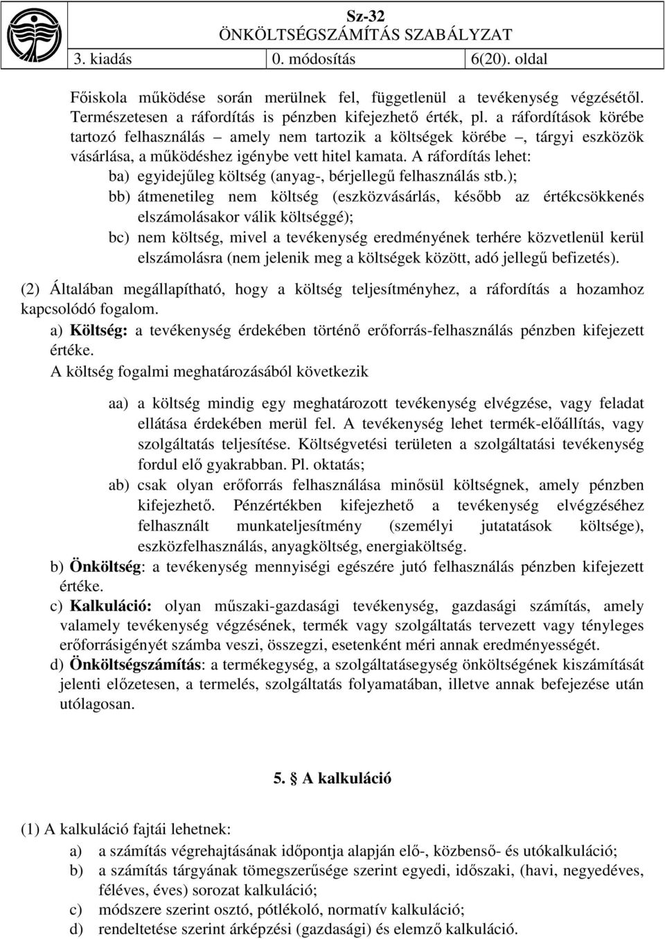 A ráfordítás lehet: ba) egyidejűleg költség (anyag-, bérjellegű felhasználás stb.