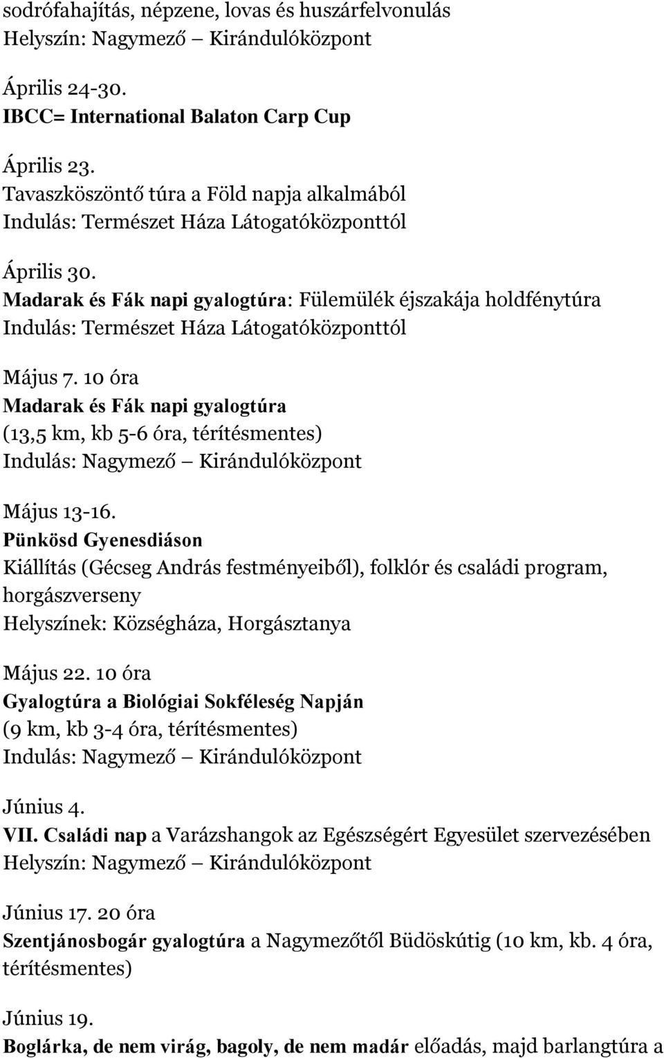 10 óra Madarak és Fák napi gyalogtúra (13,5 km, kb 5-6 óra, térítésmentes) Indulás: Nagymező Kirándulóközpont Május 13-16.