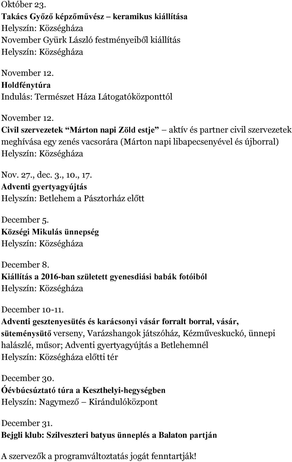 Adventi gyertyagyújtás Helyszín: Betlehem a Pásztorház előtt December 5. Községi Mikulás ünnepség December 8. Kiállítás a 2016-ban született gyenesdiási babák fotóiból December 10-11.