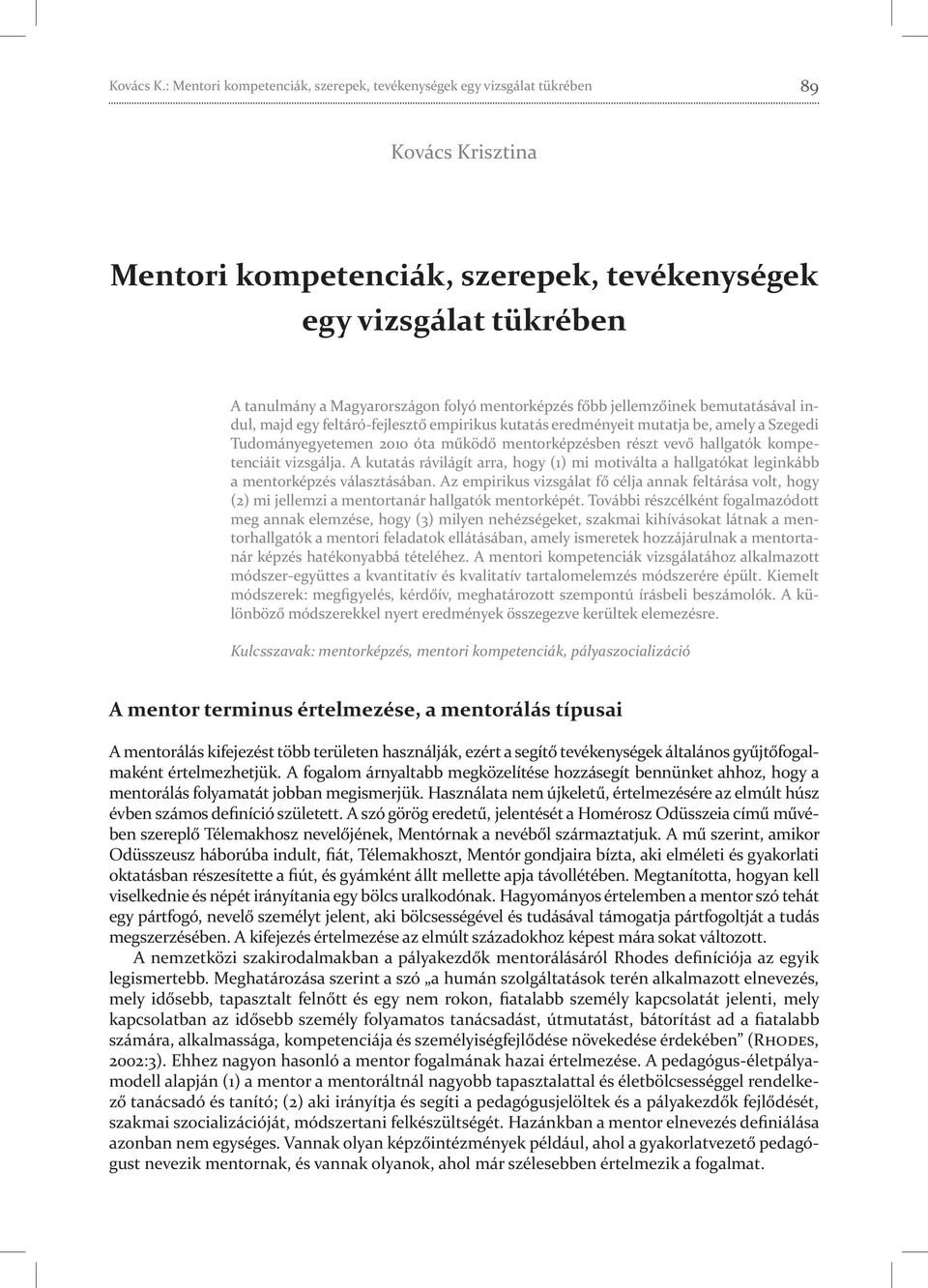 mentorképzés főbb jellemzőinek bemutatásával indul, majd egy feltáró-fejlesztő empirikus kutatás eredményeit mutatja be, amely a Szegedi Tudományegyetemen 2010 óta működő mentorképzésben részt vevő