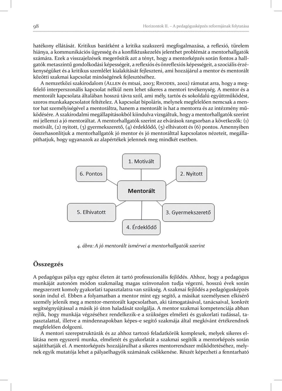 Ezek a visszajelzések megerősítik azt a tényt, hogy a mentorképzés során fontos a hallgatók metaszintű gondolkodási képességeit, a reflexiós és önreflexiós képességeit, a szociális érzékenységüket és