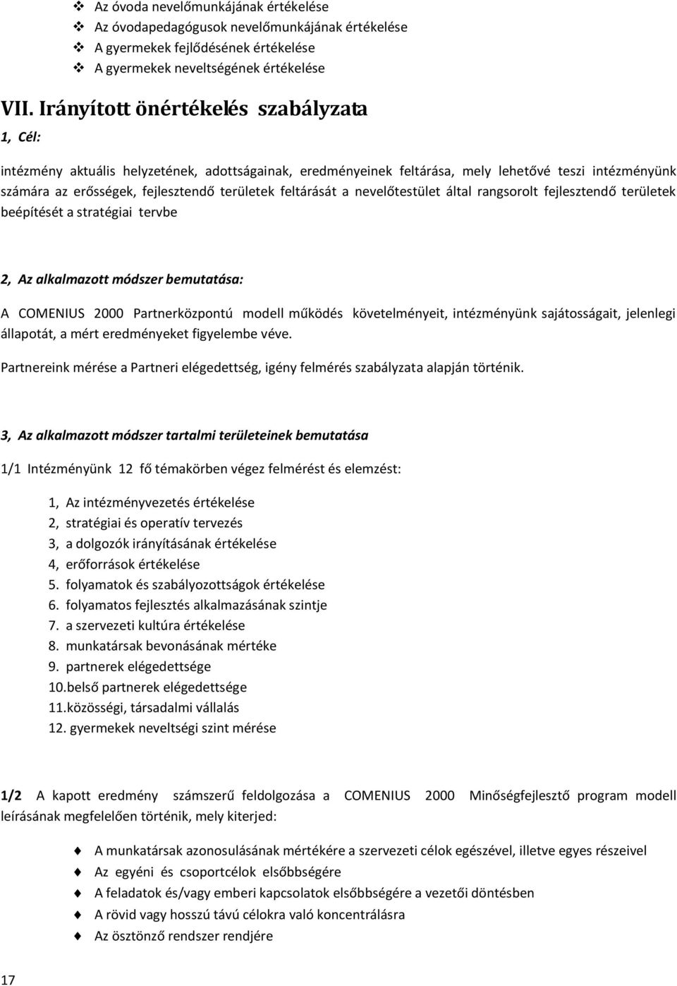 feltárását a nevelőtestület által rangsorolt fejlesztendő területek beépítését a stratégiai tervbe 2, Az alkalmazott módszer bemutatása: A COMENIUS 2000 Partnerközpontú modell működés követelményeit,