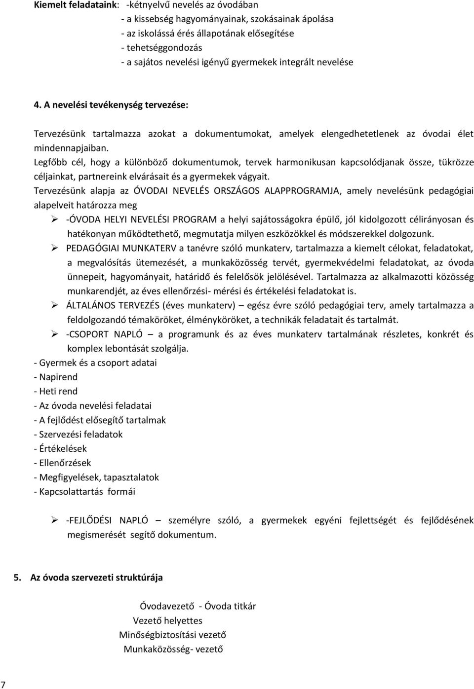 Legfőbb cél, hogy a különböző dokumentumok, tervek harmonikusan kapcsolódjanak össze, tükrözze céljainkat, partnereink elvárásait és a gyermekek vágyait.