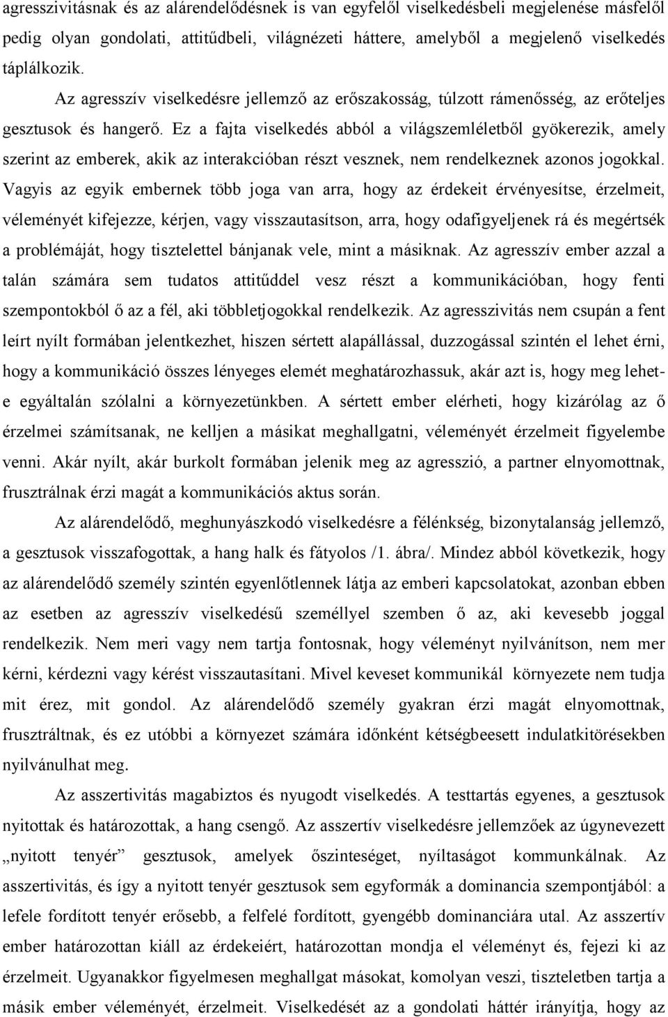 Ez a fajta viselkedés abból a világszemléletből gyökerezik, amely szerint az emberek, akik az interakcióban részt vesznek, nem rendelkeznek azonos jogokkal.