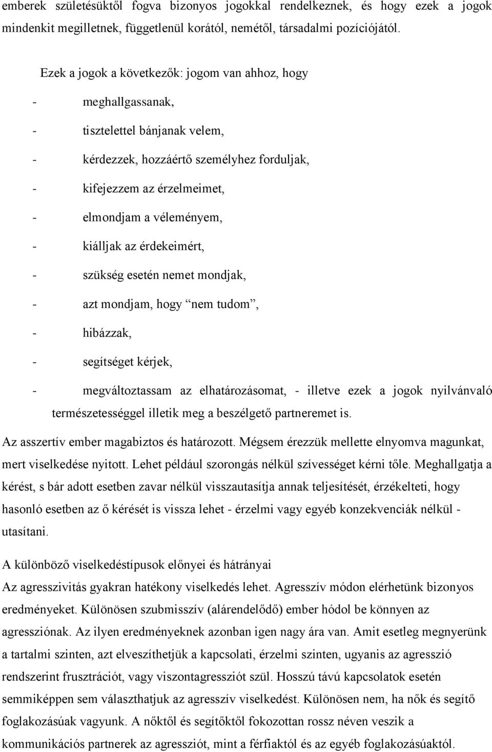 - kiálljak az érdekeimért, - szükség esetén nemet mondjak, - azt mondjam, hogy nem tudom, - hibázzak, - segítséget kérjek, - megváltoztassam az elhatározásomat, - illetve ezek a jogok nyilvánvaló