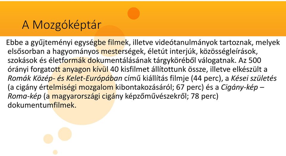 Az 500 órányi forgatott anyagon kívül 40 kisfilmet állítottunk össze, illetve elkészült a Romák Közép- és Kelet-Európában című kiállítás