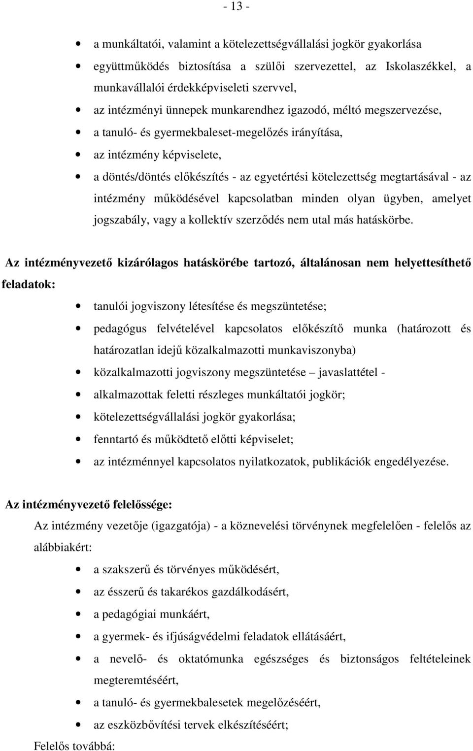 - az intézmény működésével kapcsolatban minden olyan ügyben, amelyet jogszabály, vagy a kollektív szerződés nem utal más hatáskörbe.