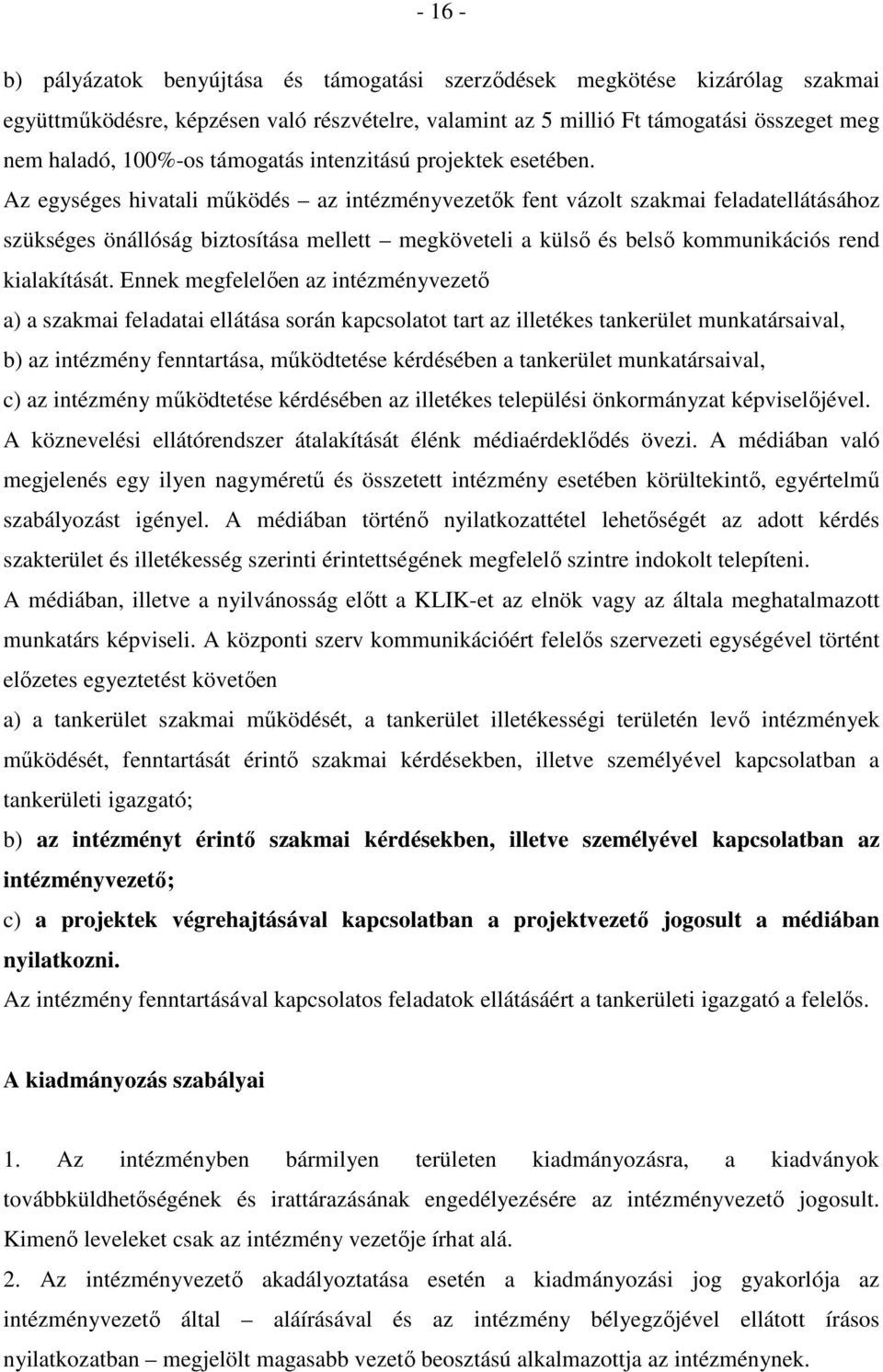 Az egységes hivatali működés az intézményvezetők fent vázolt szakmai feladatellátásához szükséges önállóság biztosítása mellett megköveteli a külső és belső kommunikációs rend kialakítását.