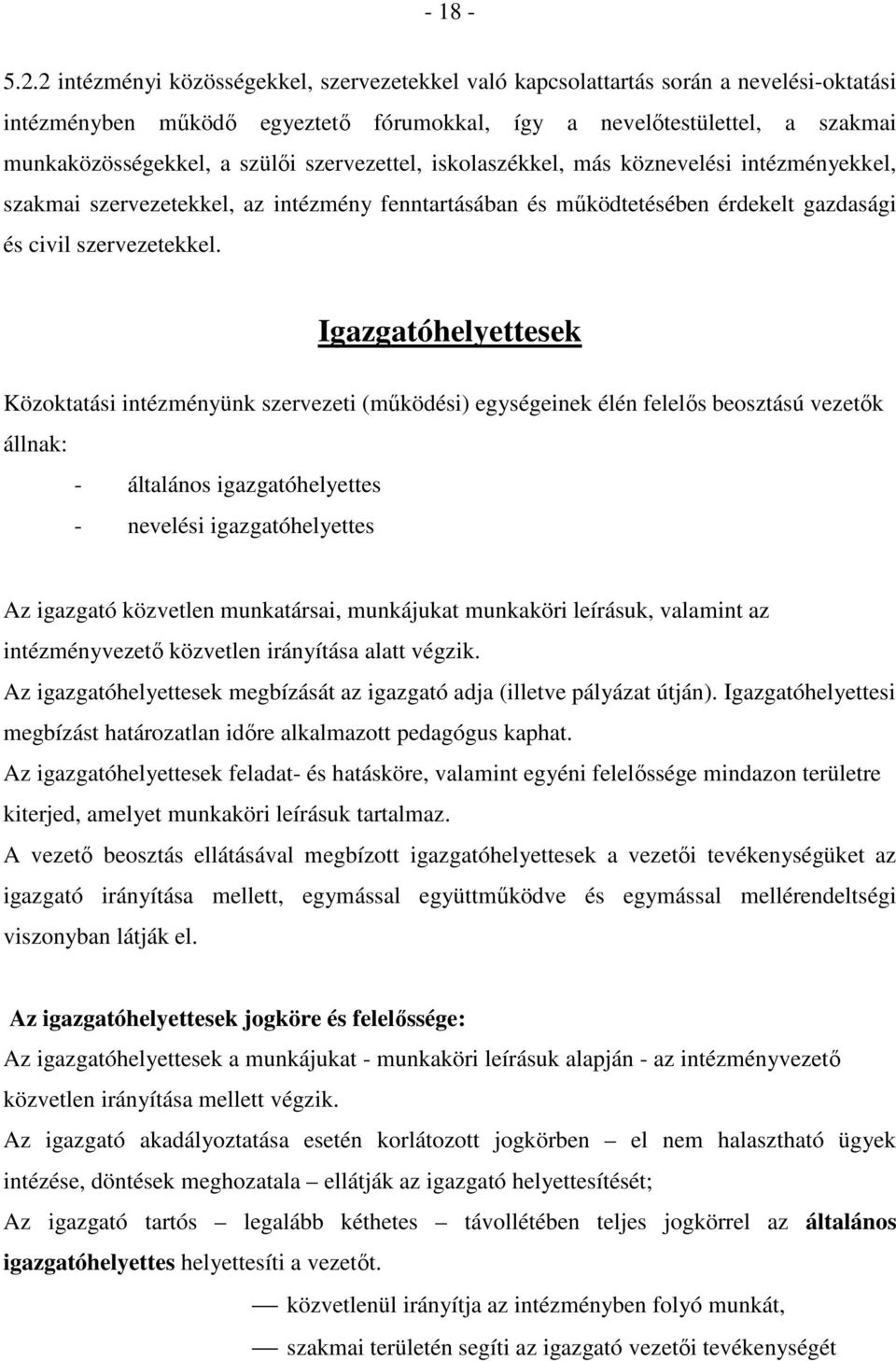 szervezettel, iskolaszékkel, más köznevelési intézményekkel, szakmai szervezetekkel, az intézmény fenntartásában és működtetésében érdekelt gazdasági és civil szervezetekkel.