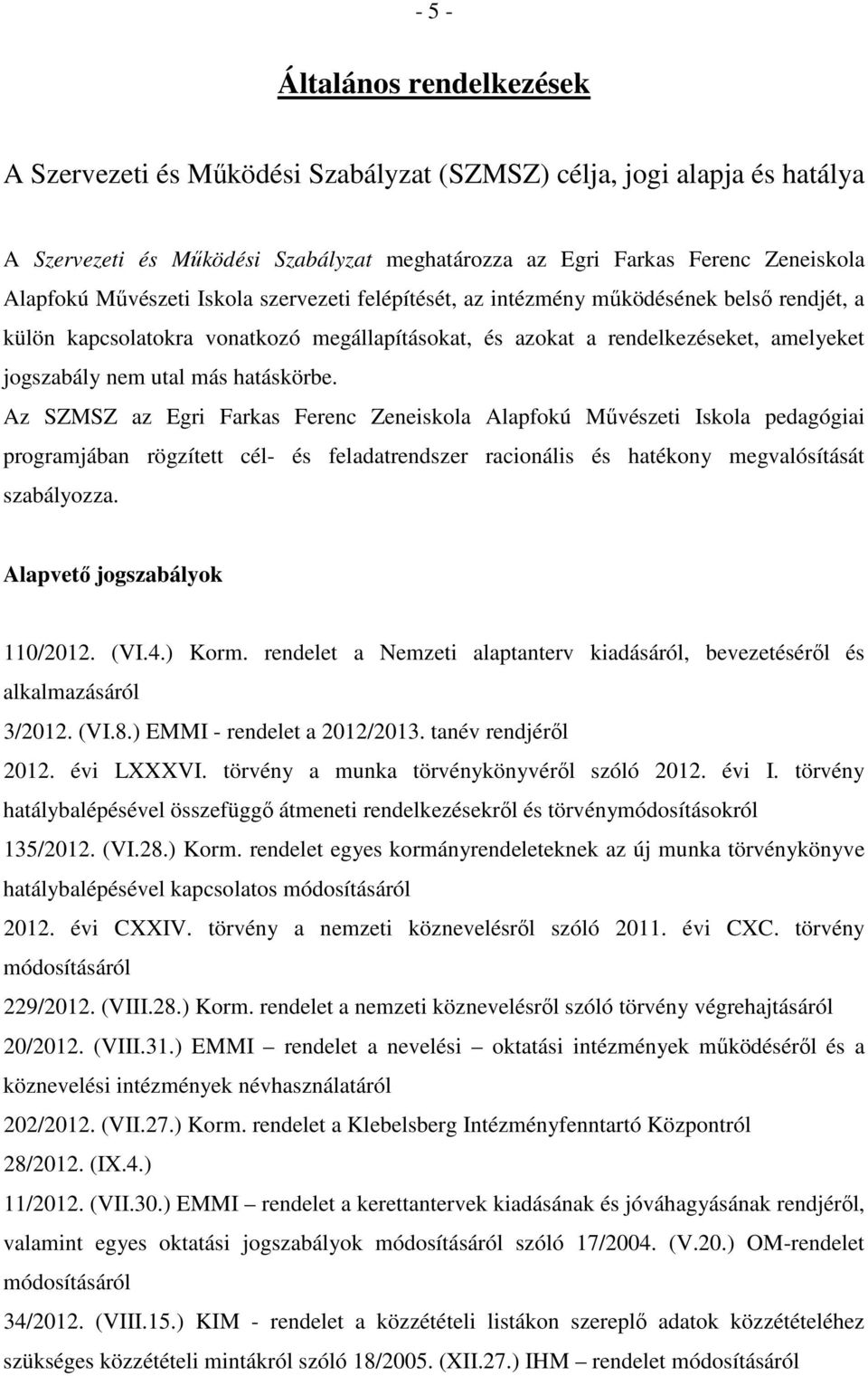 hatáskörbe. Az SZMSZ az Egri Farkas Ferenc Zeneiskola Alapfokú Művészeti Iskola pedagógiai programjában rögzített cél- és feladatrendszer racionális és hatékony megvalósítását szabályozza.