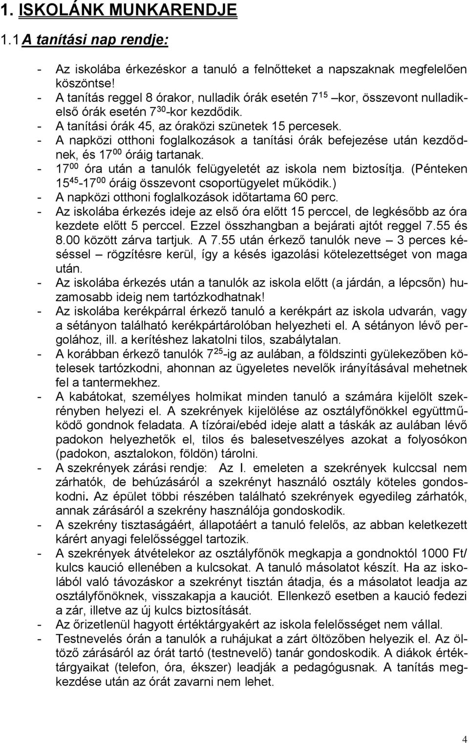 - A napközi otthoni foglalkozások a tanítási órák befejezése után kezdődnek, és 17 00 óráig tartanak. - 17 00 óra után a tanulók felügyeletét az iskola nem biztosítja.