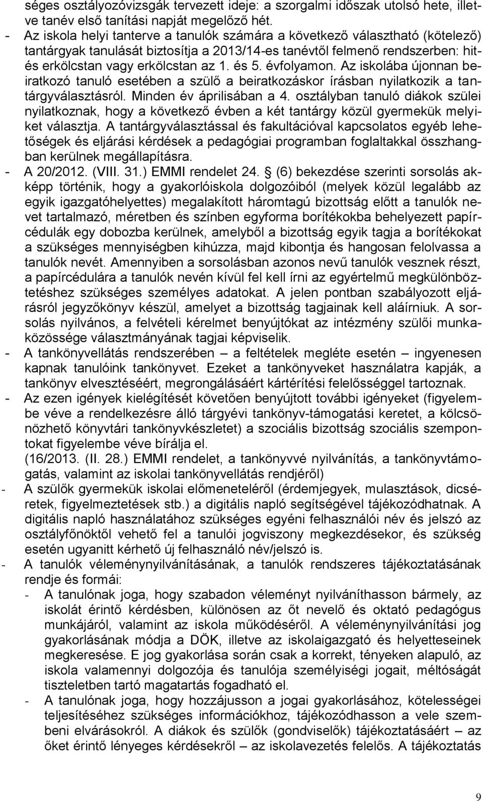 évfolyamon. Az iskolába újonnan beiratkozó tanuló esetében a szülő a beiratkozáskor írásban nyilatkozik a tantárgyválasztásról. Minden év áprilisában a 4.