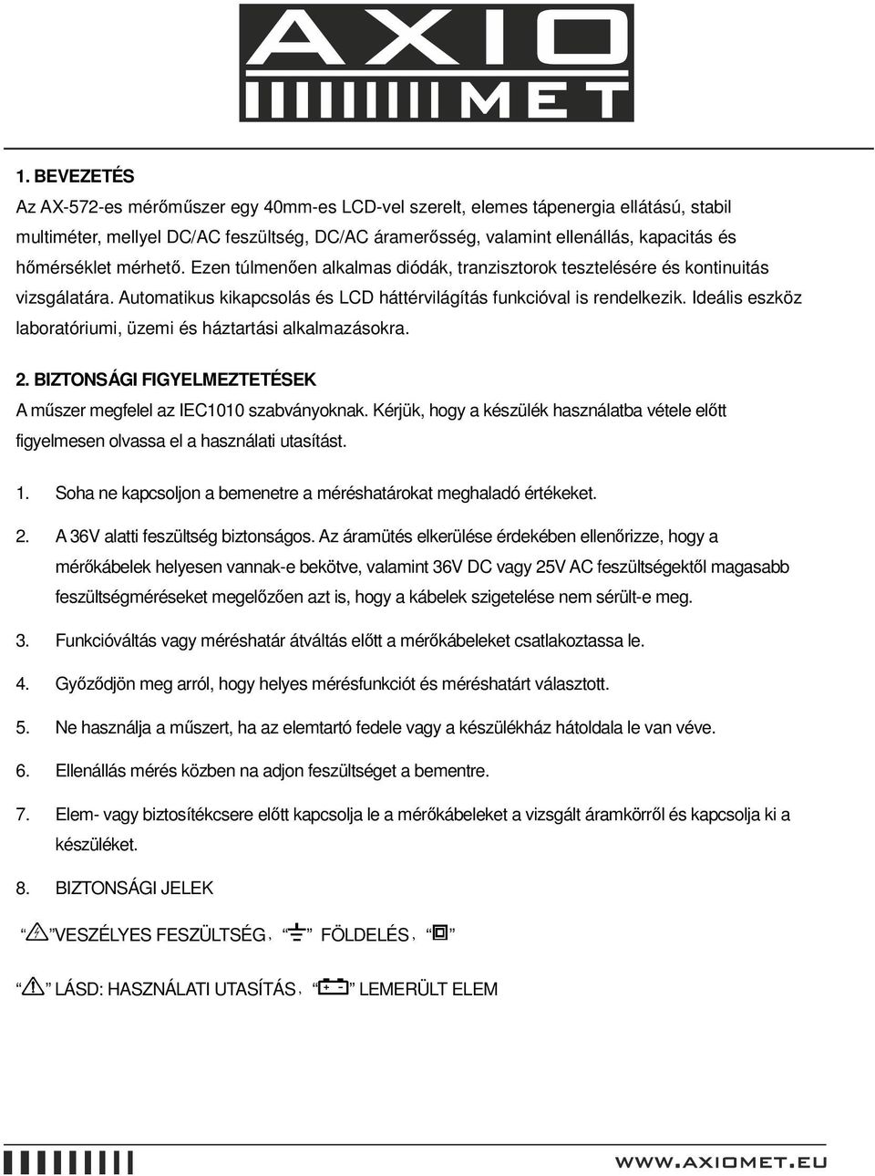 Ideális eszköz laboratóriumi, üzemi és háztartási alkalmazásokra. 2. BIZTONSÁGI FIGYELMEZTETÉSEK A mőszer megfelel az IEC1010 szabványoknak.