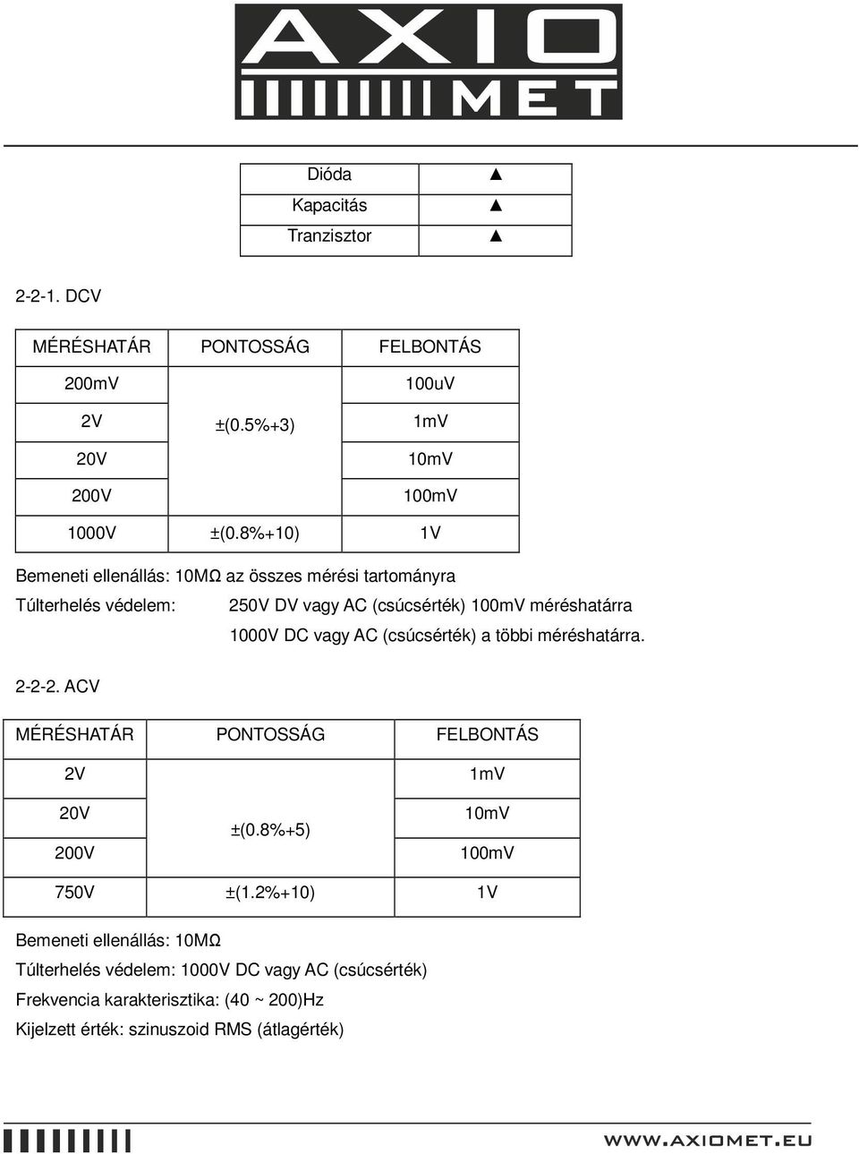 vagy AC (csúcsérték) a többi méréshatárra. 2-2-2. ACV MÉRÉSHATÁR PONTOSSÁG FELBONTÁS 2V 20V 200V ±(0.8%+5) 1mV 10mV 100mV 750V ±(1.