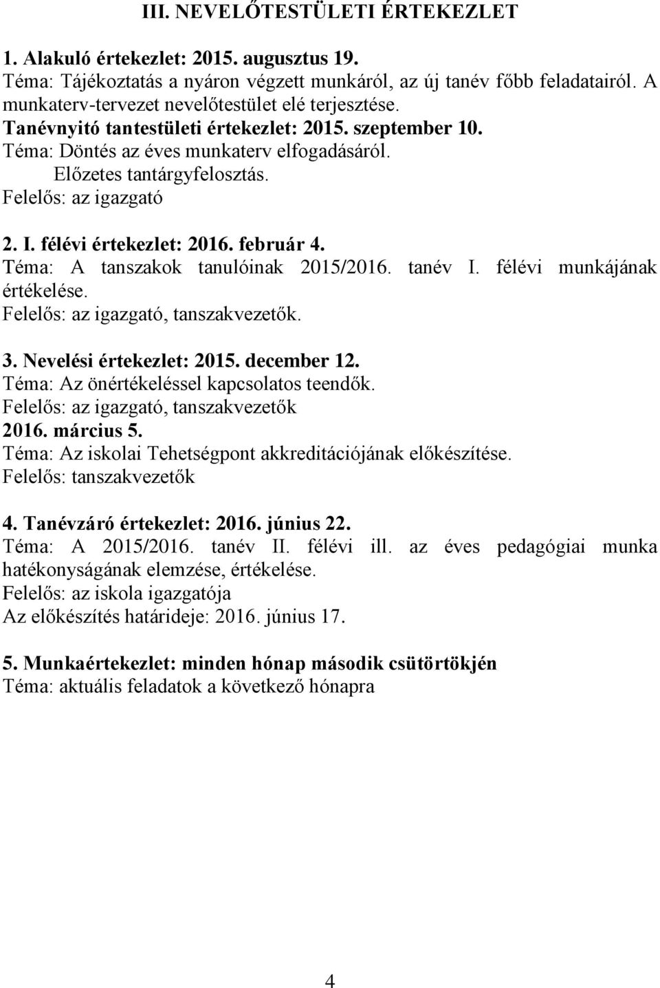 Felelős: az igazgató 2. I. félévi értekezlet: 2016. február 4. Téma: A tanszakok tanulóinak 2015/2016. tanév I. félévi munkájának értékelése. Felelős: az igazgató, tanszakvezetők. 3.