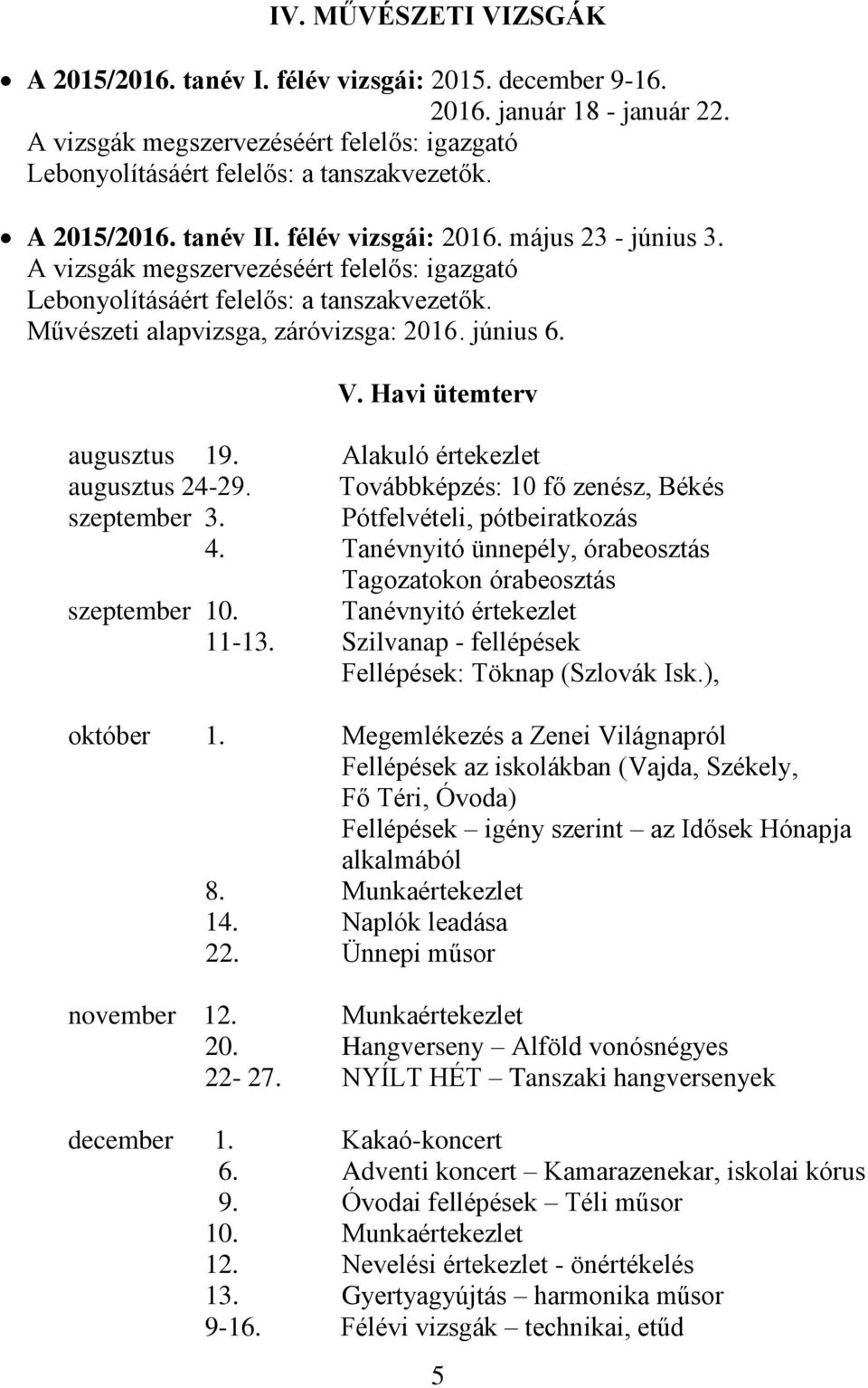 június 6. V. Havi ütemterv augusztus 19. Alakuló értekezlet augusztus 24-29. Továbbképzés: 10 fő zenész, Békés szeptember 3. Pótfelvételi, pótbeiratkozás 4.