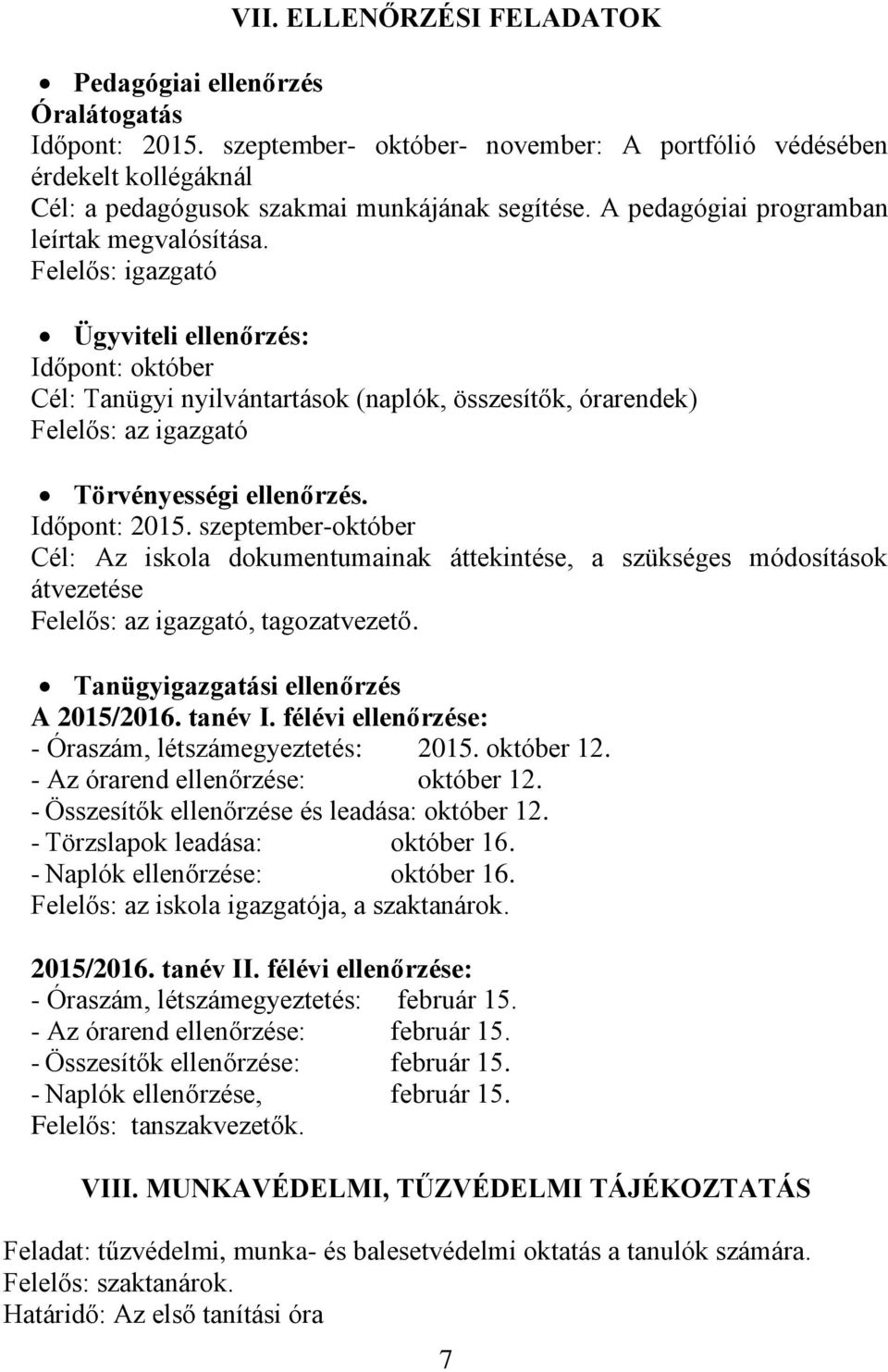 Felelős: igazgató Ügyviteli ellenőrzés: Időpont: október Cél: Tanügyi nyilvántartások (naplók, összesítők, órarendek) Felelős: az igazgató Törvényességi ellenőrzés. Időpont: 2015.