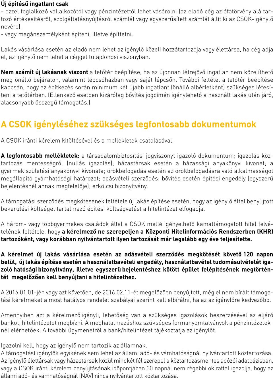 Lakás vásárlása esetén az eladó nem lehet az igénylő közeli hozzátartozója vagy élettársa, ha cég adja el, az igénylő nem lehet a céggel tulajdonosi viszonyban.