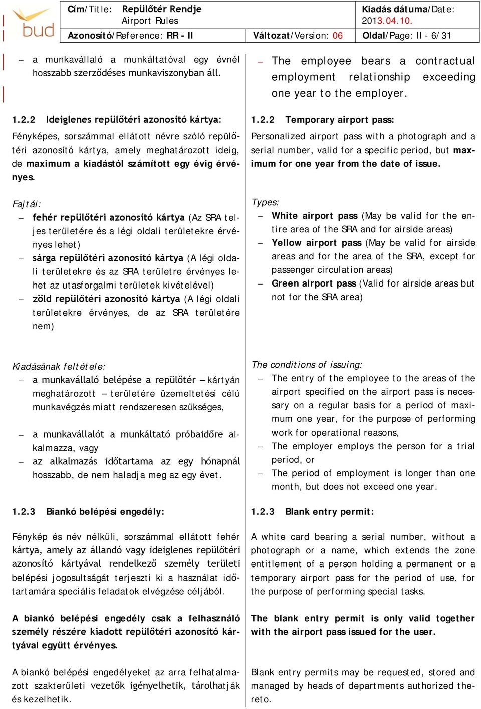 Fajtái: fehér repülőtéri azonosító kártya (Az SRA teljes területére és a légi oldali területekre érvényes lehet) sárga repülőtéri azonosító kártya (A légi oldali területekre és az SRA területre