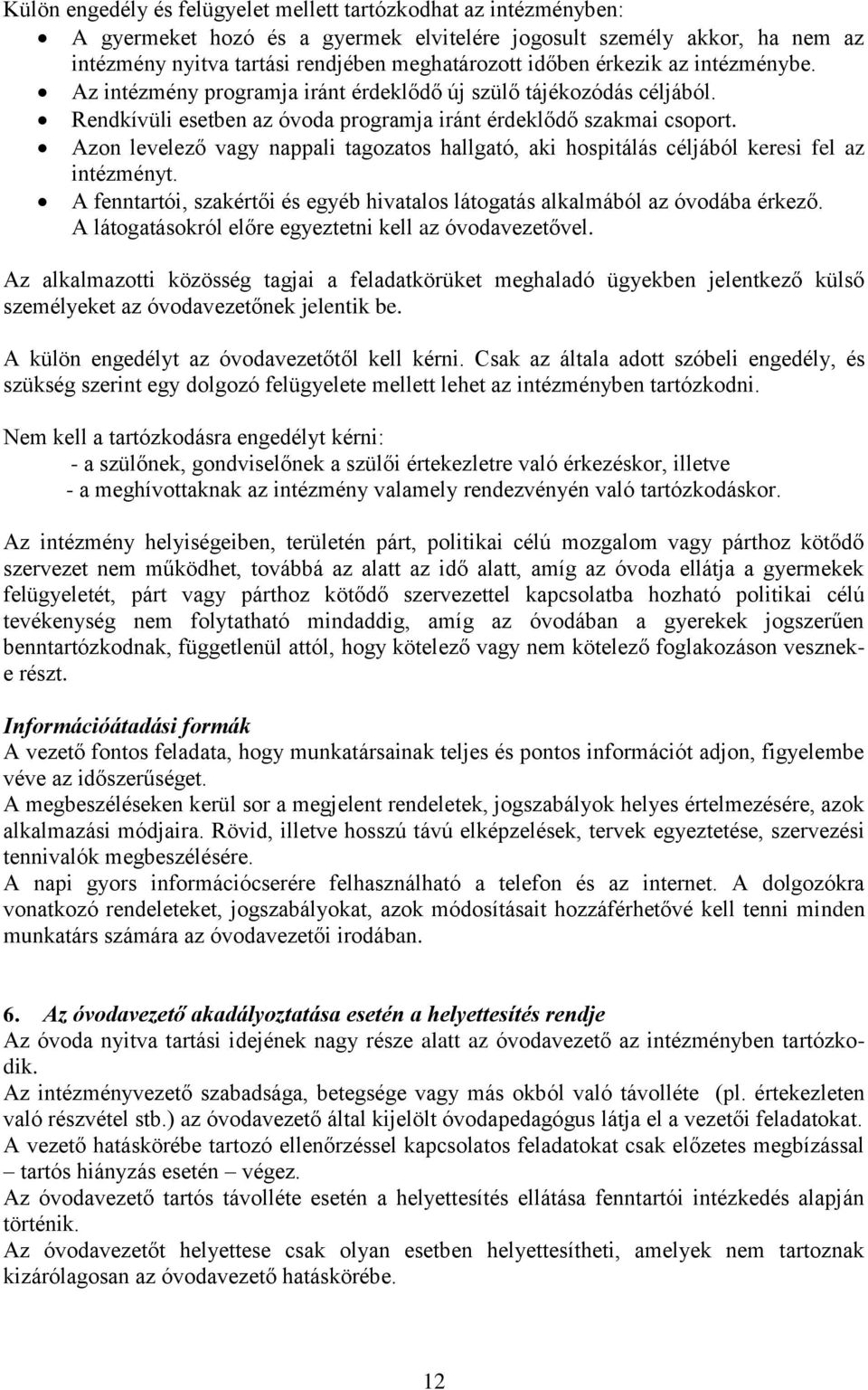 Azon levelező vagy nappali tagozatos hallgató, aki hospitálás céljából keresi fel az intézményt. A fenntartói, szakértői és egyéb hivatalos látogatás alkalmából az óvodába érkező.