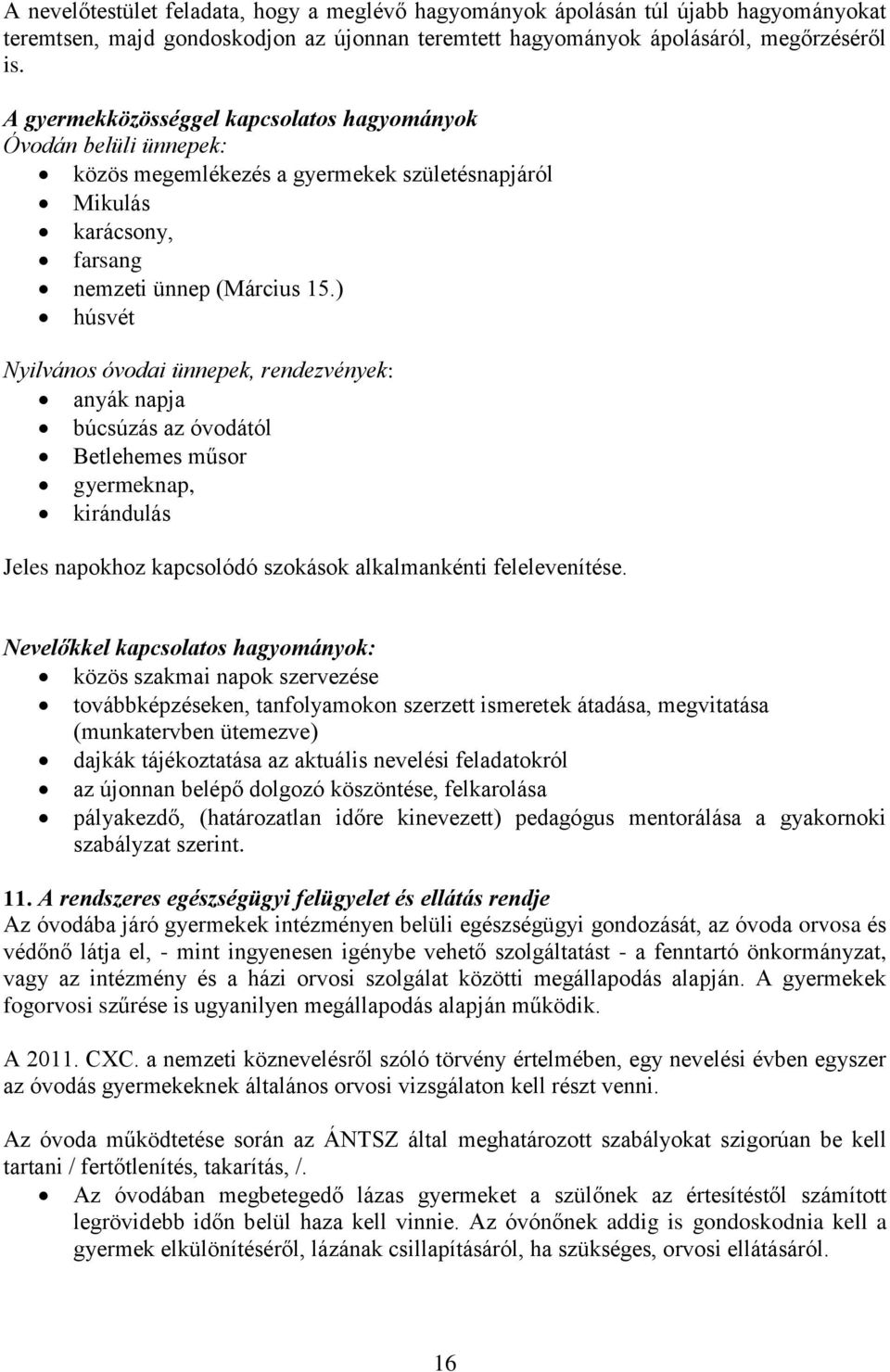 ) húsvét Nyilvános óvodai ünnepek, rendezvények: anyák napja búcsúzás az óvodától Betlehemes műsor gyermeknap, kirándulás Jeles napokhoz kapcsolódó szokások alkalmankénti felelevenítése.