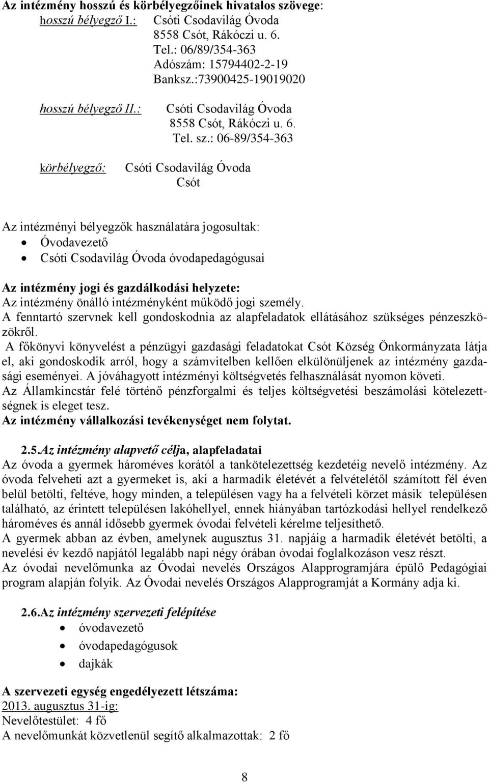 : 06-89/354-363 körbélyegző: Csóti Csodavilág Óvoda Csót Az intézményi bélyegzők használatára jogosultak: Óvodavezető Csóti Csodavilág Óvoda óvodapedagógusai Az intézmény jogi és gazdálkodási