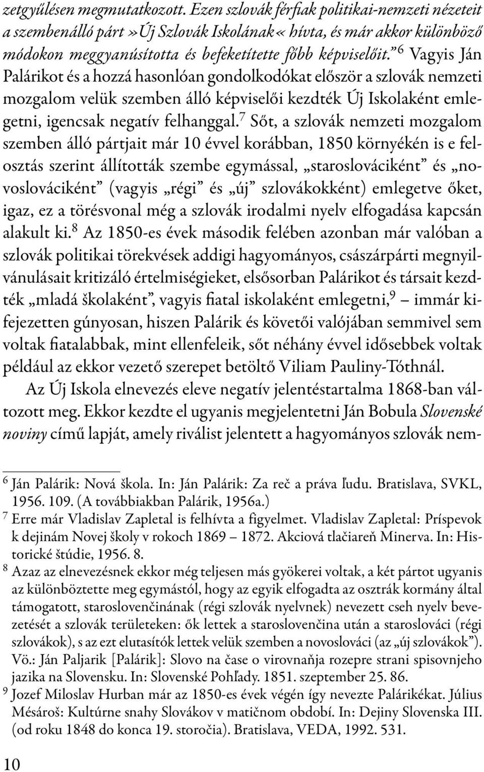 6 Vagyis Ján Palárikot és a hozzá hasonlóan gondolkodókat először a szlovák nemzeti mozgalom velük szemben álló képviselői kezdték Új Iskolaként emlegetni, igencsak negatív felhanggal.