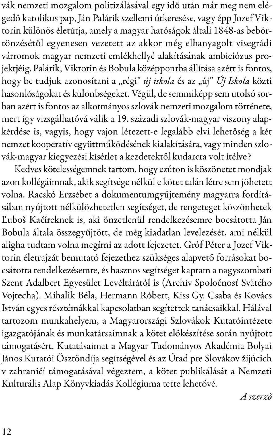 Palárik, Viktorin és Bobula középpontba állítása azért is fontos, hogy be tudjuk azonosítani a régi új iskola és az új Új Iskola közti hasonlóságokat és különbségeket.