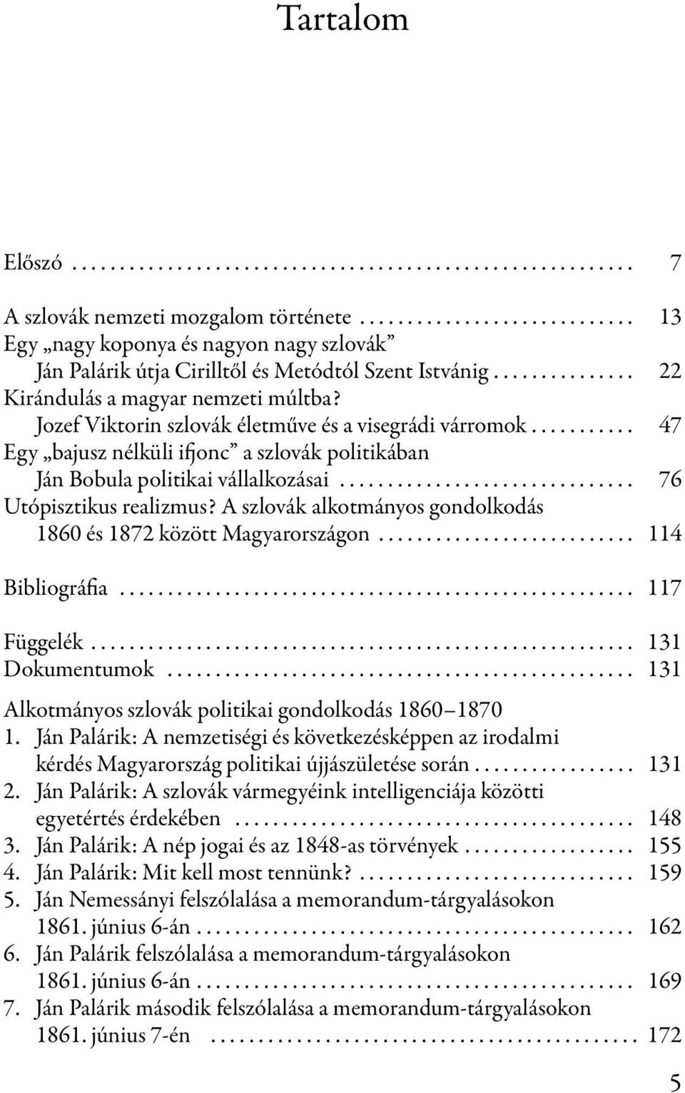 Jozef Viktorin szlovák életműve és a visegrádi várromok........... 47 Egy bajusz nélküli ifjonc a szlovák politikában Ján Bobula politikai vállalkozásai............................... 76 Utópisztikus realizmus?